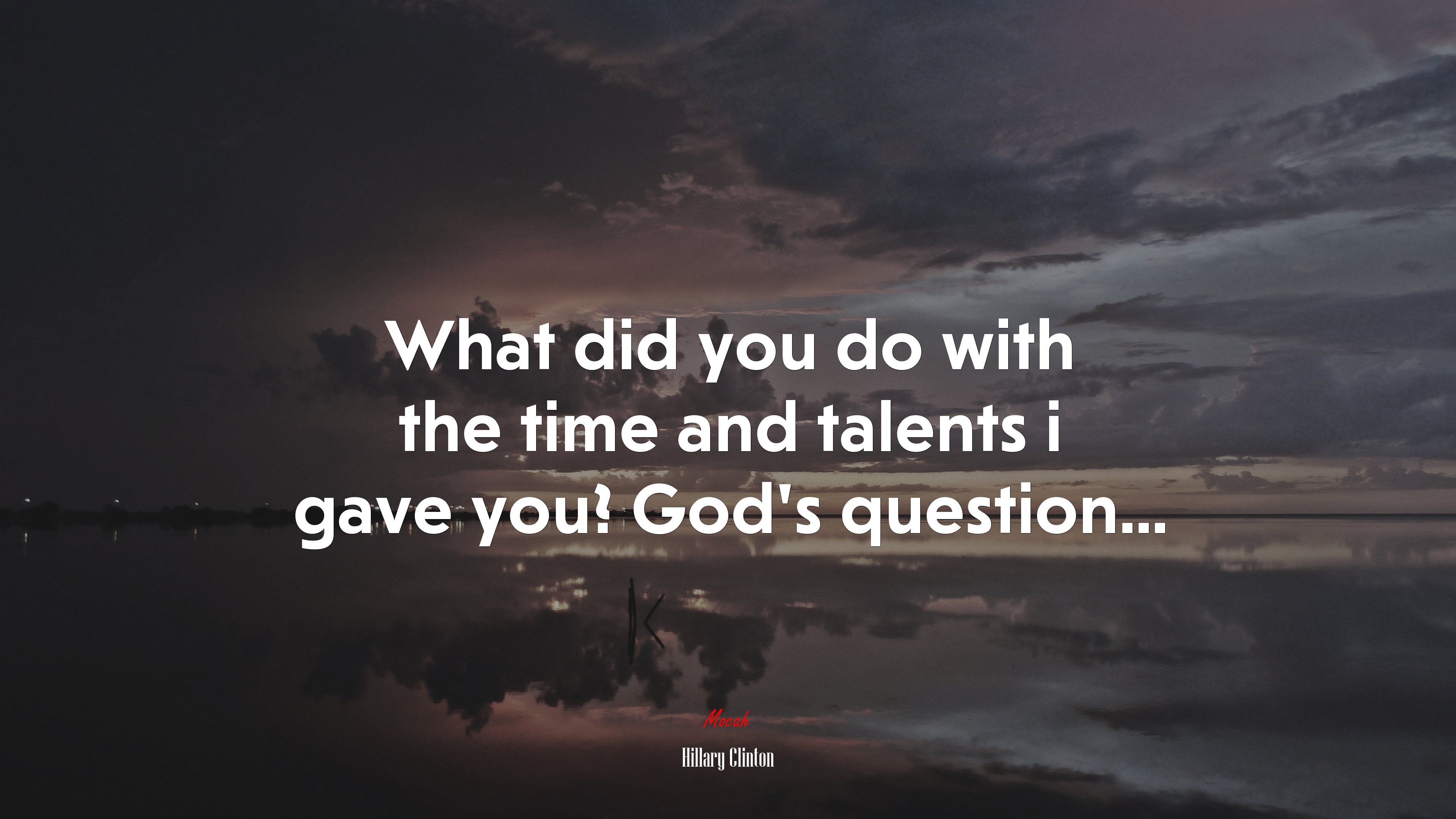What did you do with the time and talents i gave you? God’s question... | Hillary Clinton quote HD Wallpaper