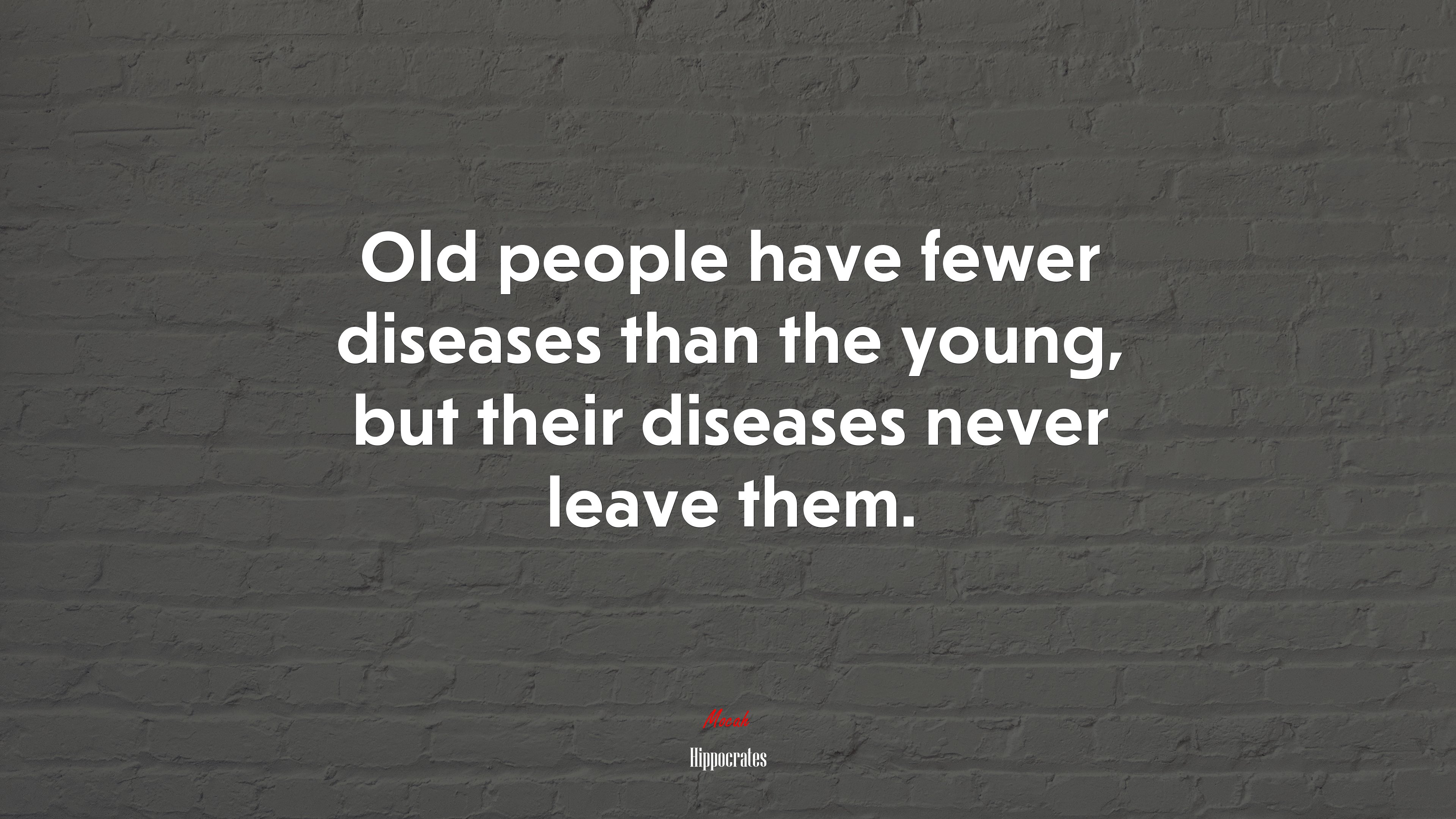 Old people have fewer diseases than the young, but their diseases never leave them. | Hippocrates quote HD Wallpaper