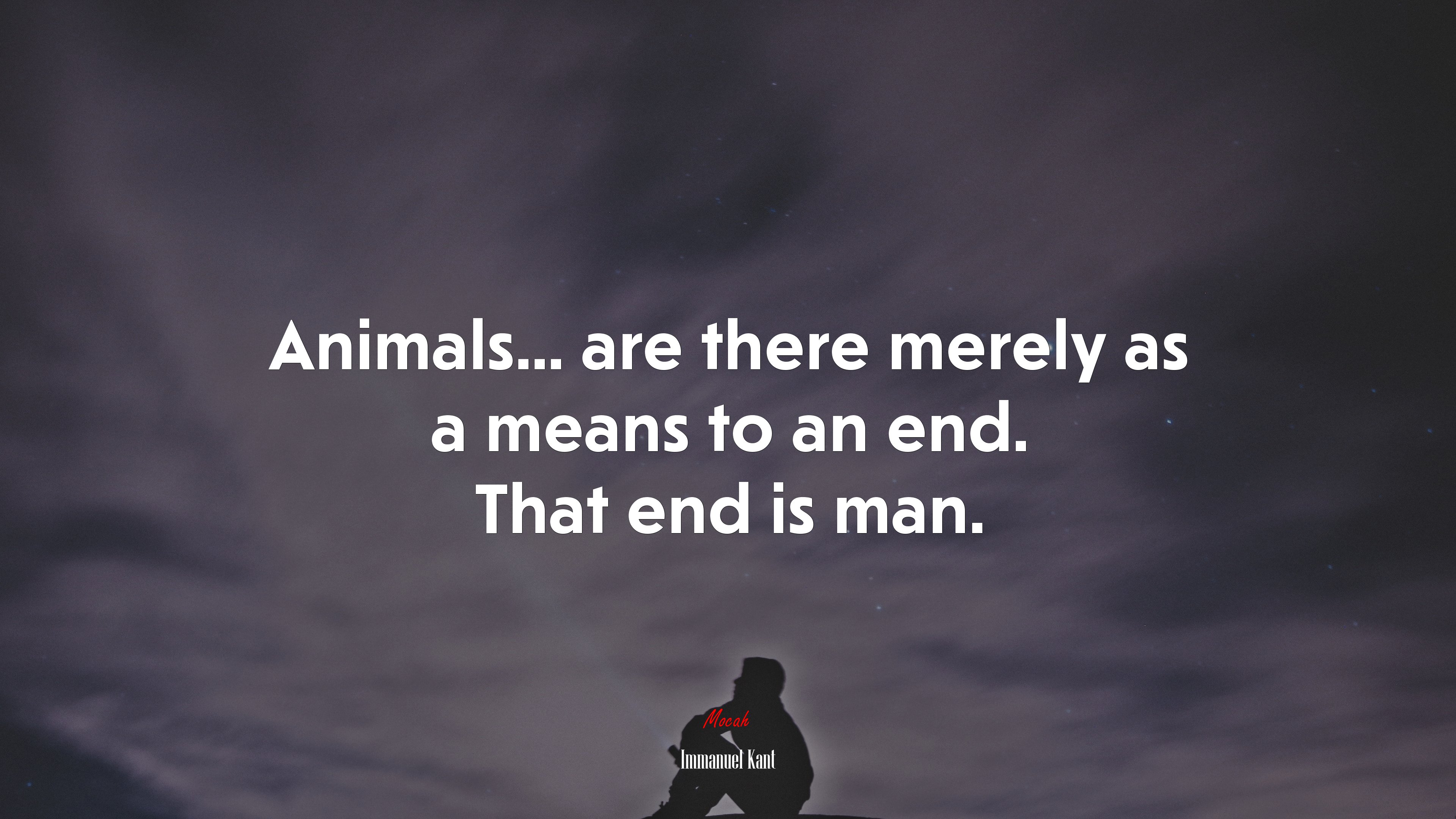 Animals... are there merely as a means to an end. That end is man. | Immanuel Kant quote HD Wallpaper