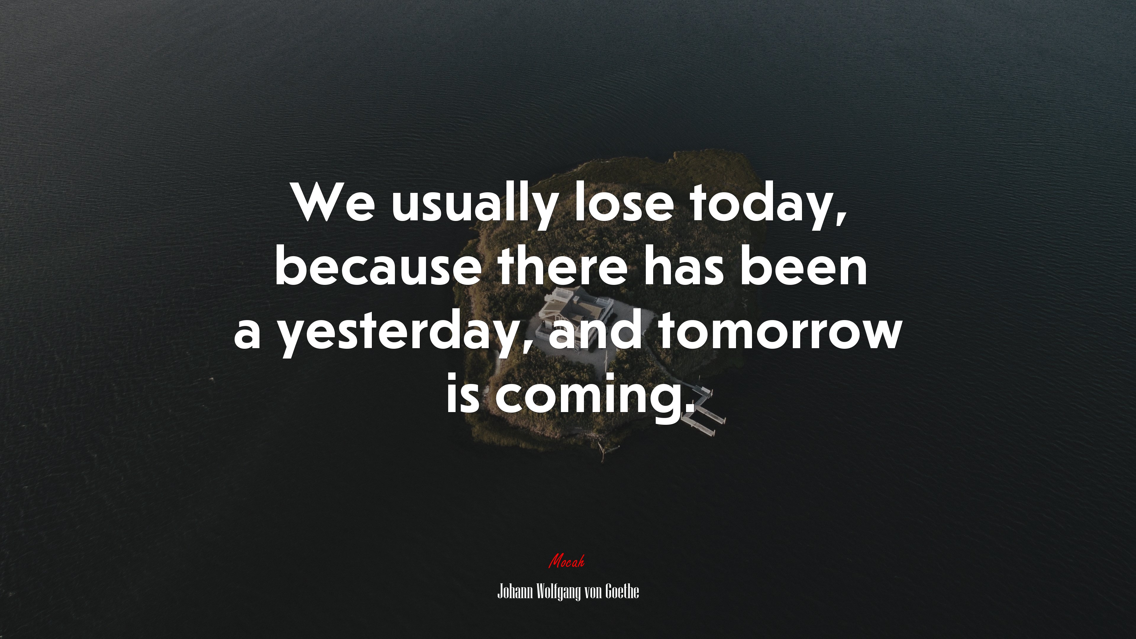 We usually lose today, because there has been a yesterday, and tomorrow is coming. | Johann Wolfgang von Goethe quote HD Wallpaper