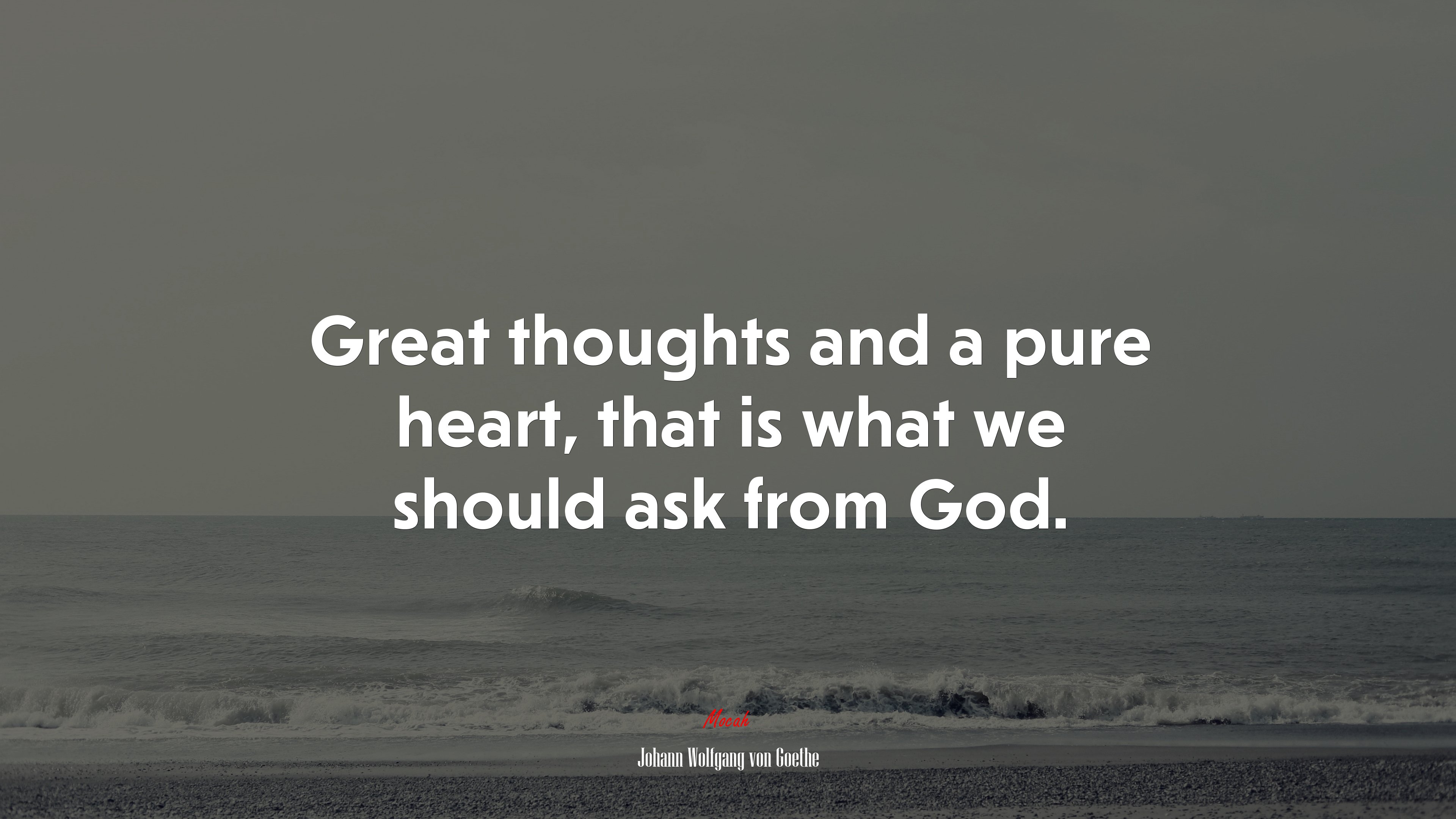 Great thoughts and a pure heart, that is what we should ask from God. | Johann Wolfgang von Goethe quote HD Wallpaper