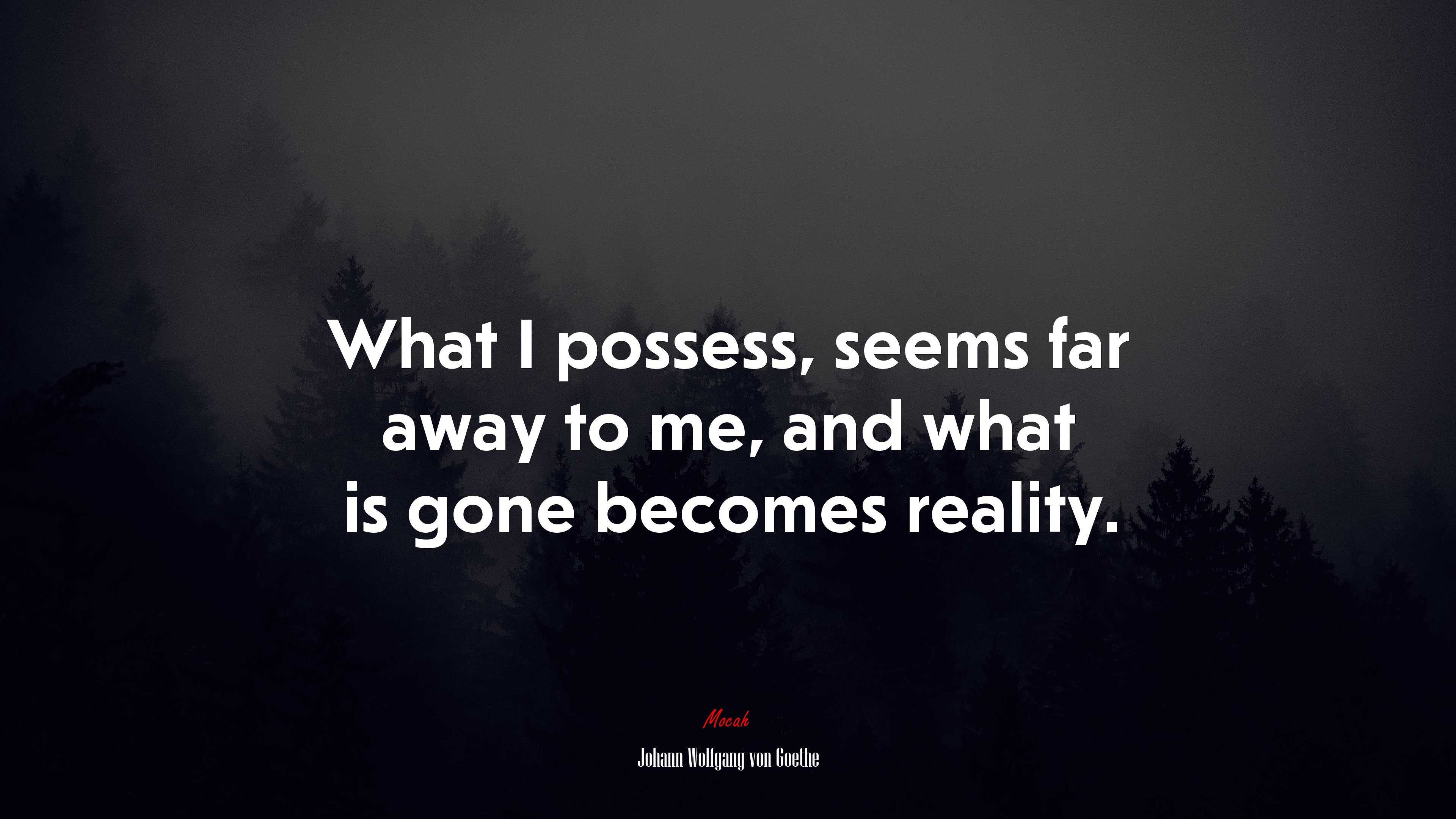 What I possess, seems far away to me, and what is gone becomes reality. | Johann Wolfgang von Goethe quote HD Wallpaper