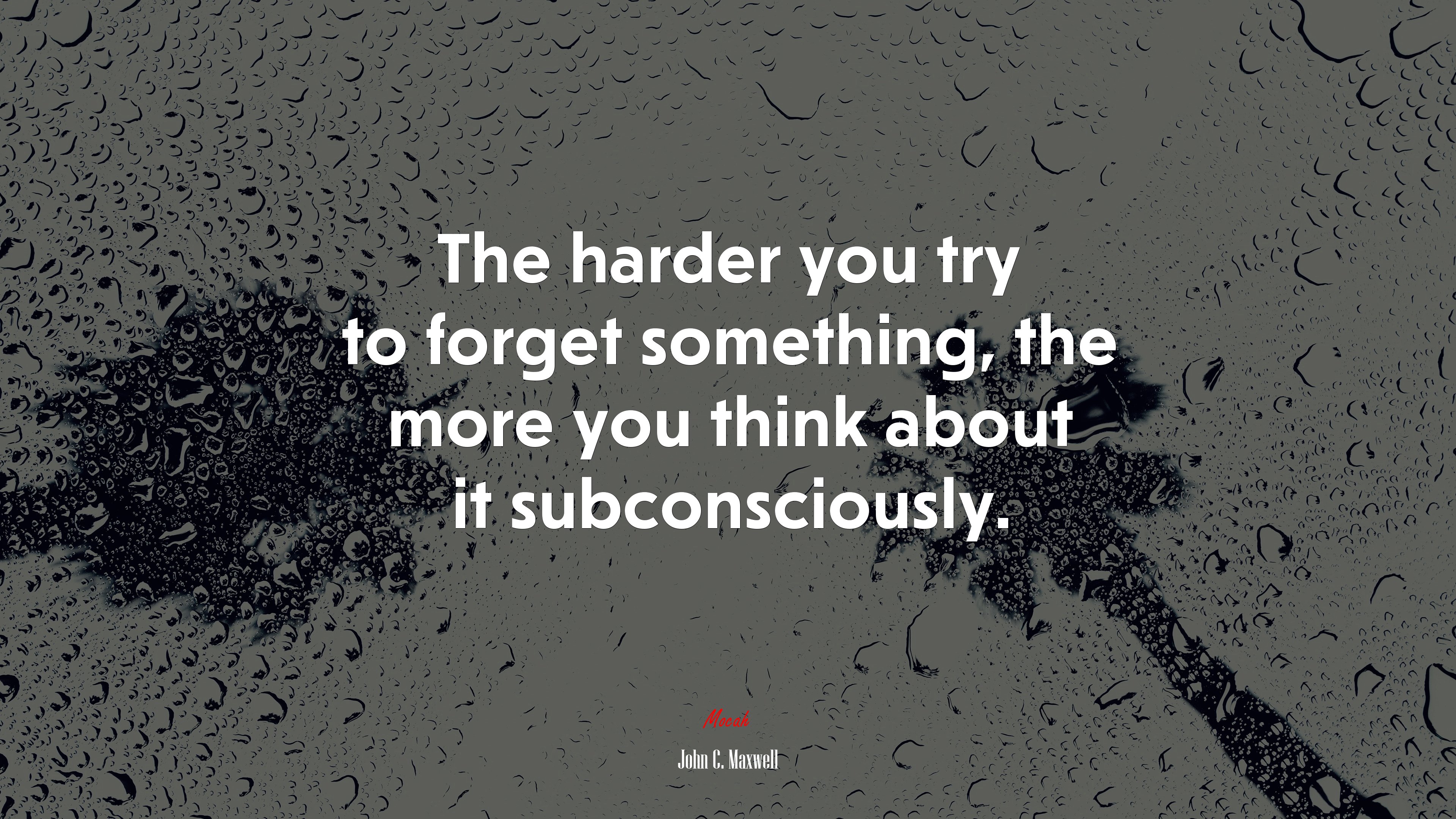 The harder you try to forget something, the more you think about it subconsciously. | John C. Maxwell quote HD Wallpaper