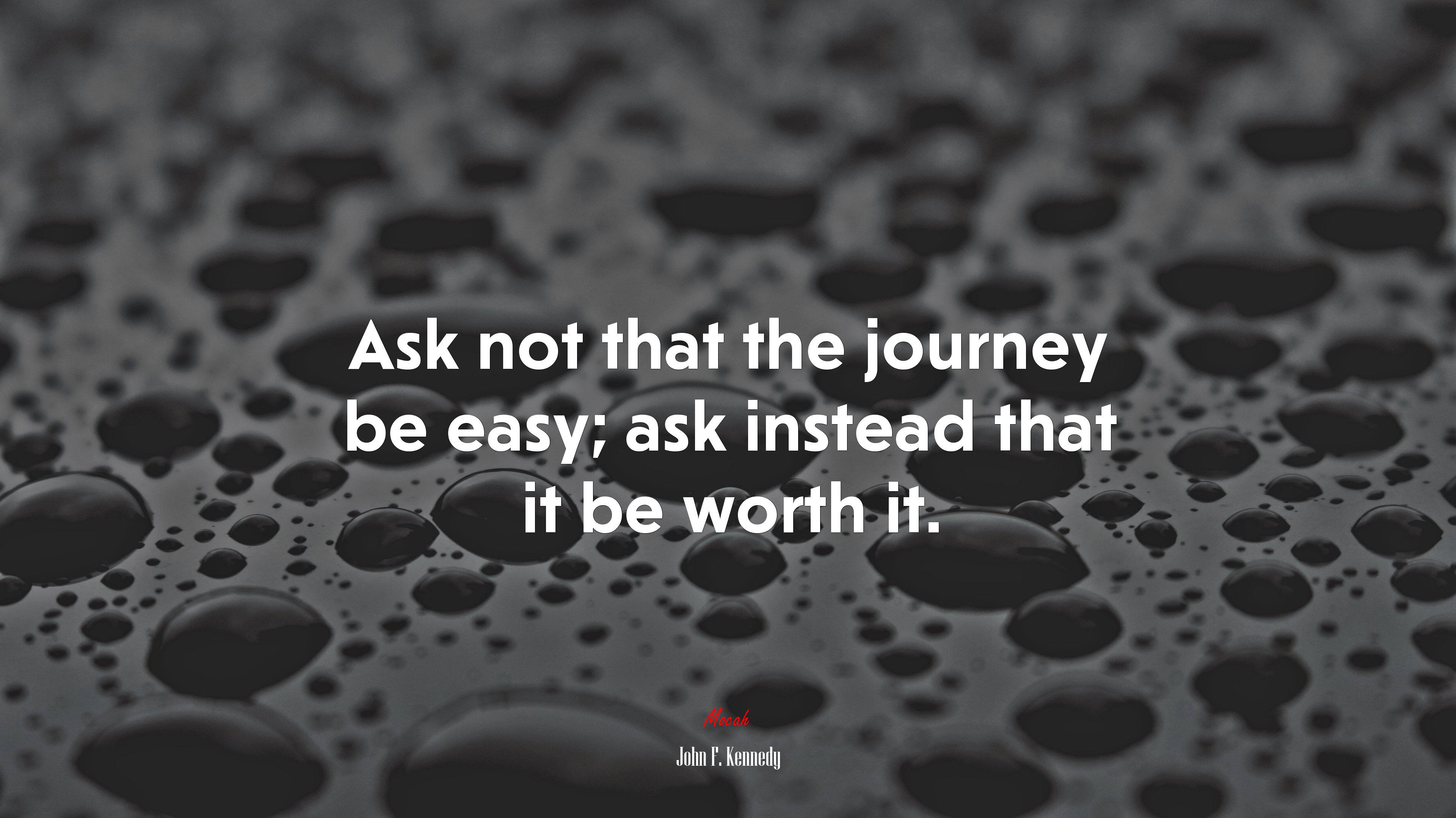 Ask not that the journey be easy; ask instead that it be worth it. | John F. Kennedy quote HD Wallpaper