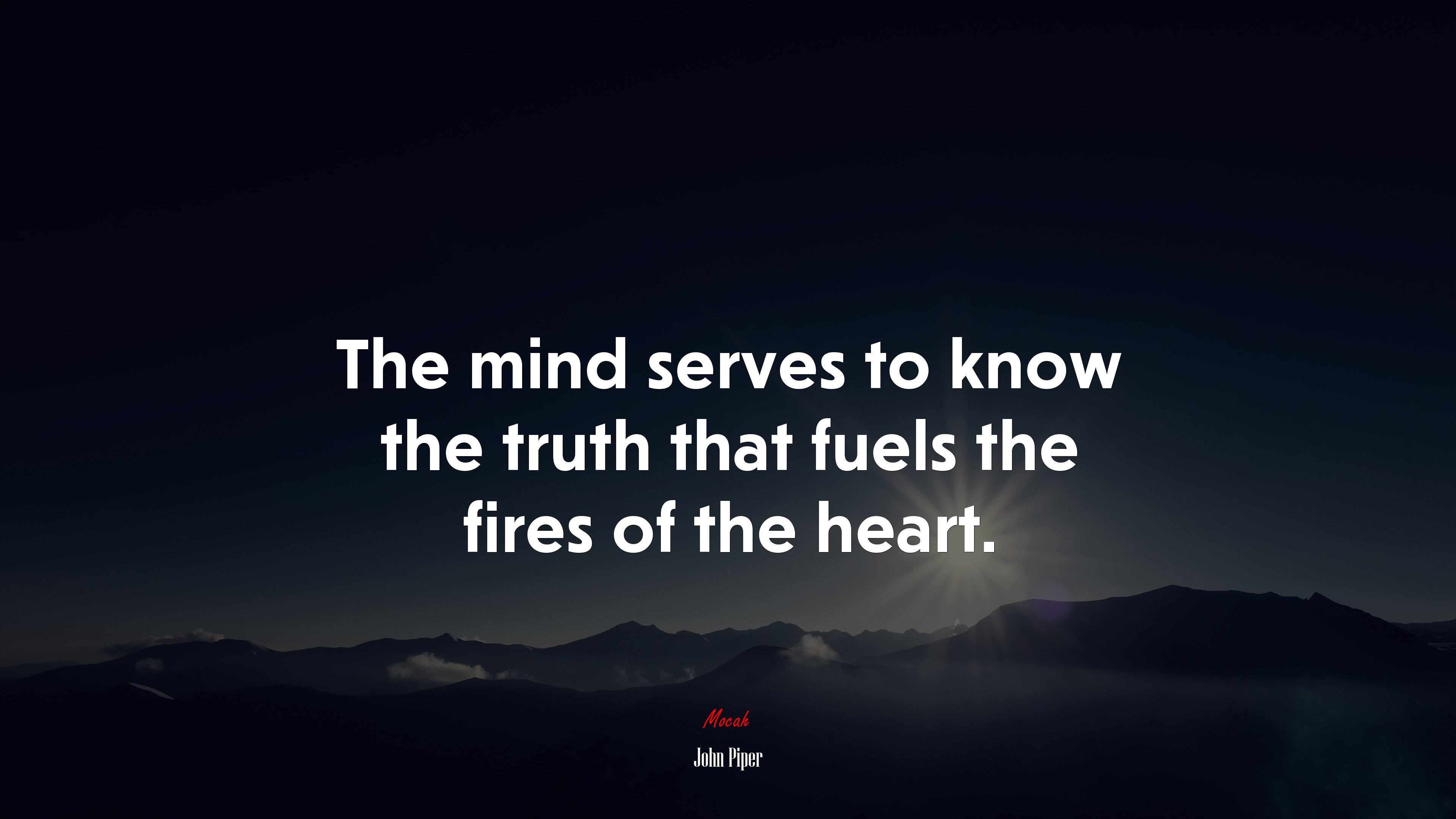 The mind serves to know the truth that fuels the fires of the heart. | John Piper quote HD Wallpaper