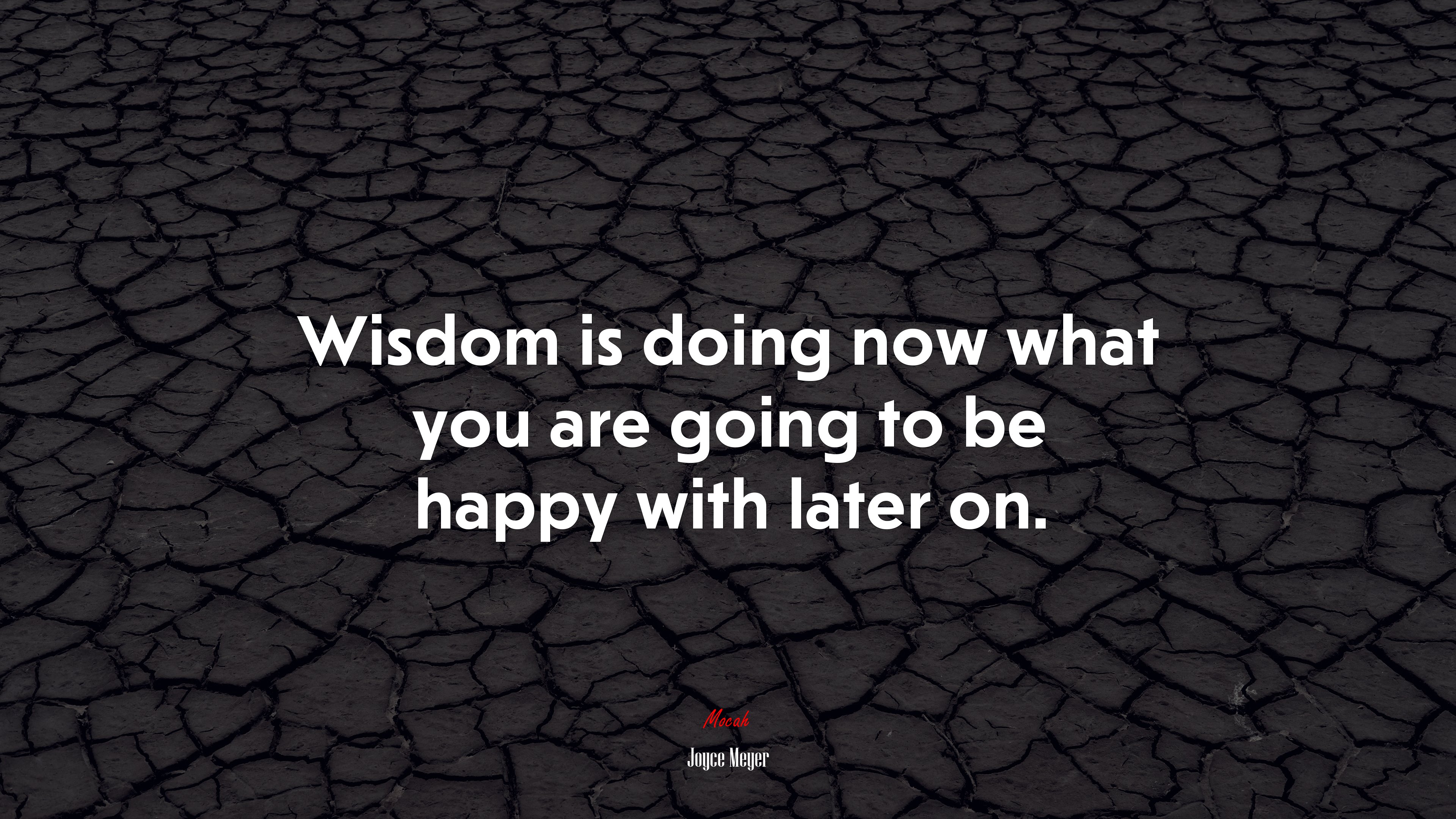 Wisdom is doing now what you are going to be happy with later on. | Joyce Meyer quote HD Wallpaper