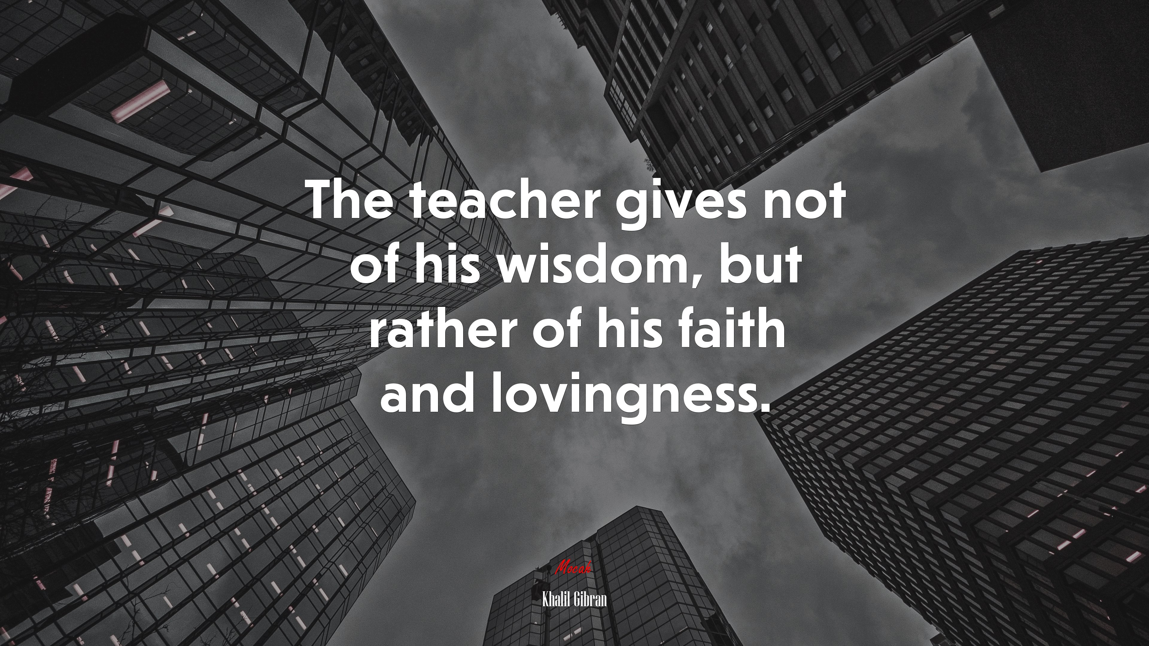 The teacher gives not of his wisdom, but rather of his faith and lovingness. | Khalil Gibran quote HD Wallpaper