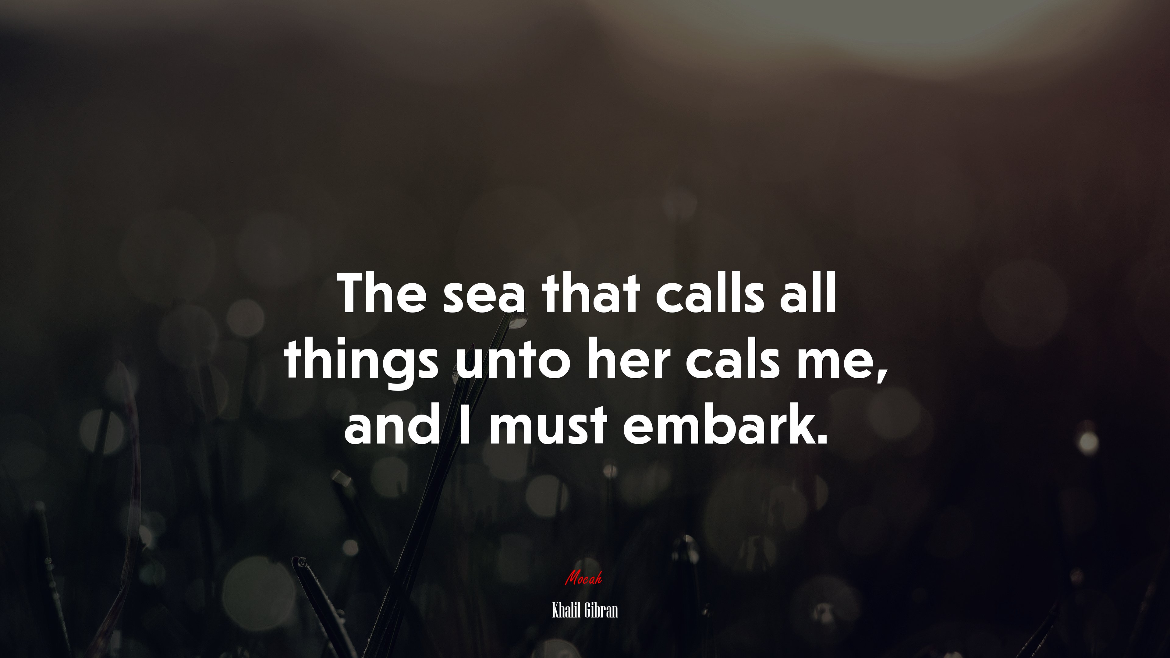 The sea that calls all things unto her cals me, and I must embark. | Khalil Gibran quote HD Wallpaper