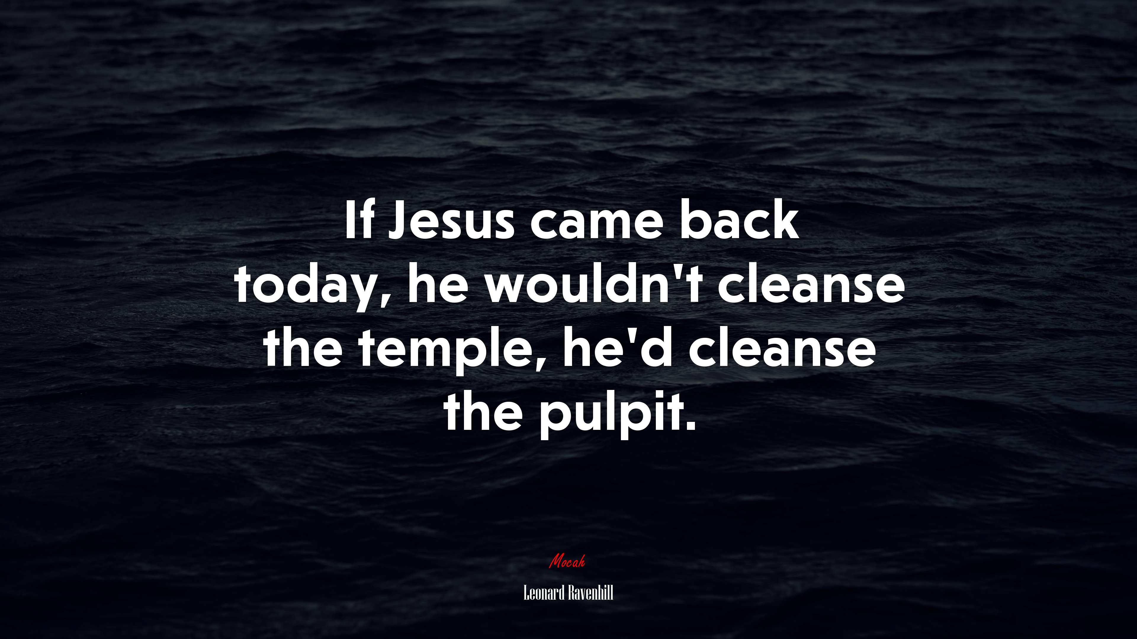 If Jesus came back today, he wouldn’t cleanse the temple, he’d cleanse the pulpit. | Leonard Ravenhill quote HD Wallpaper