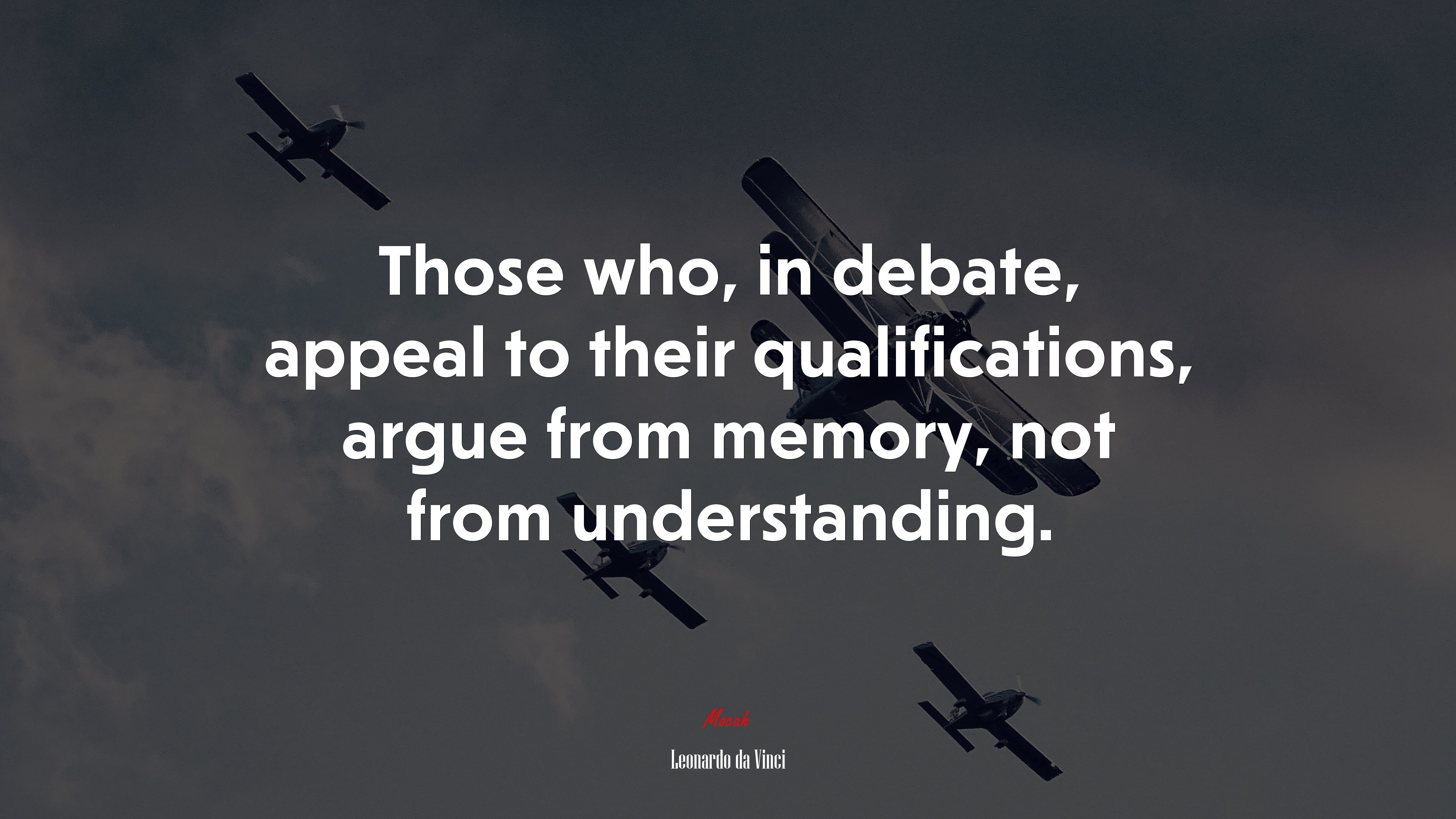 Those who, in debate, appeal to their qualifications, argue from memory, not from understanding. | Leonardo da Vinci quote HD Wallpaper