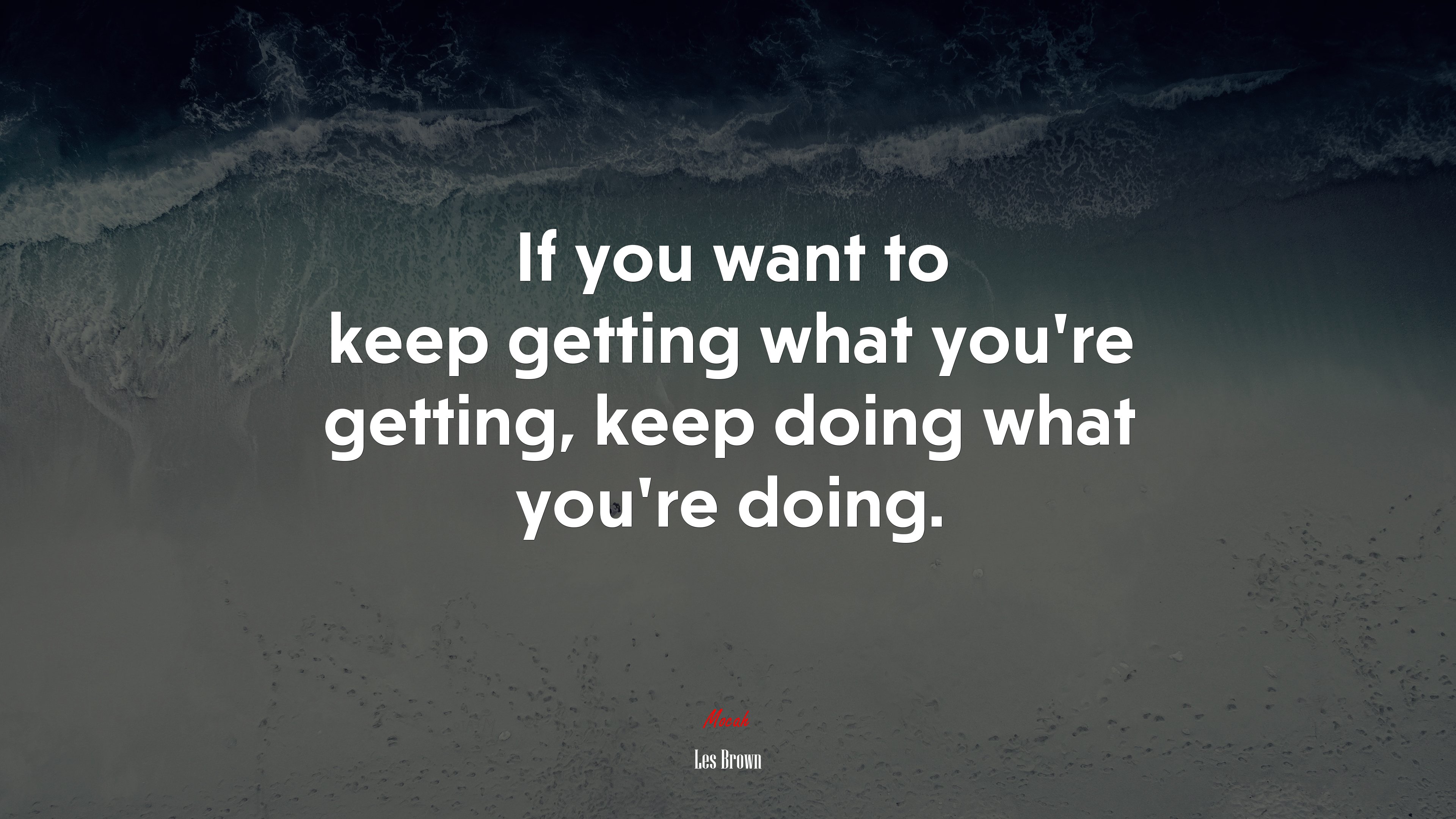 If you want to keep getting what you’re getting, keep doing what you’re doing. | Les Brown quote HD Wallpaper