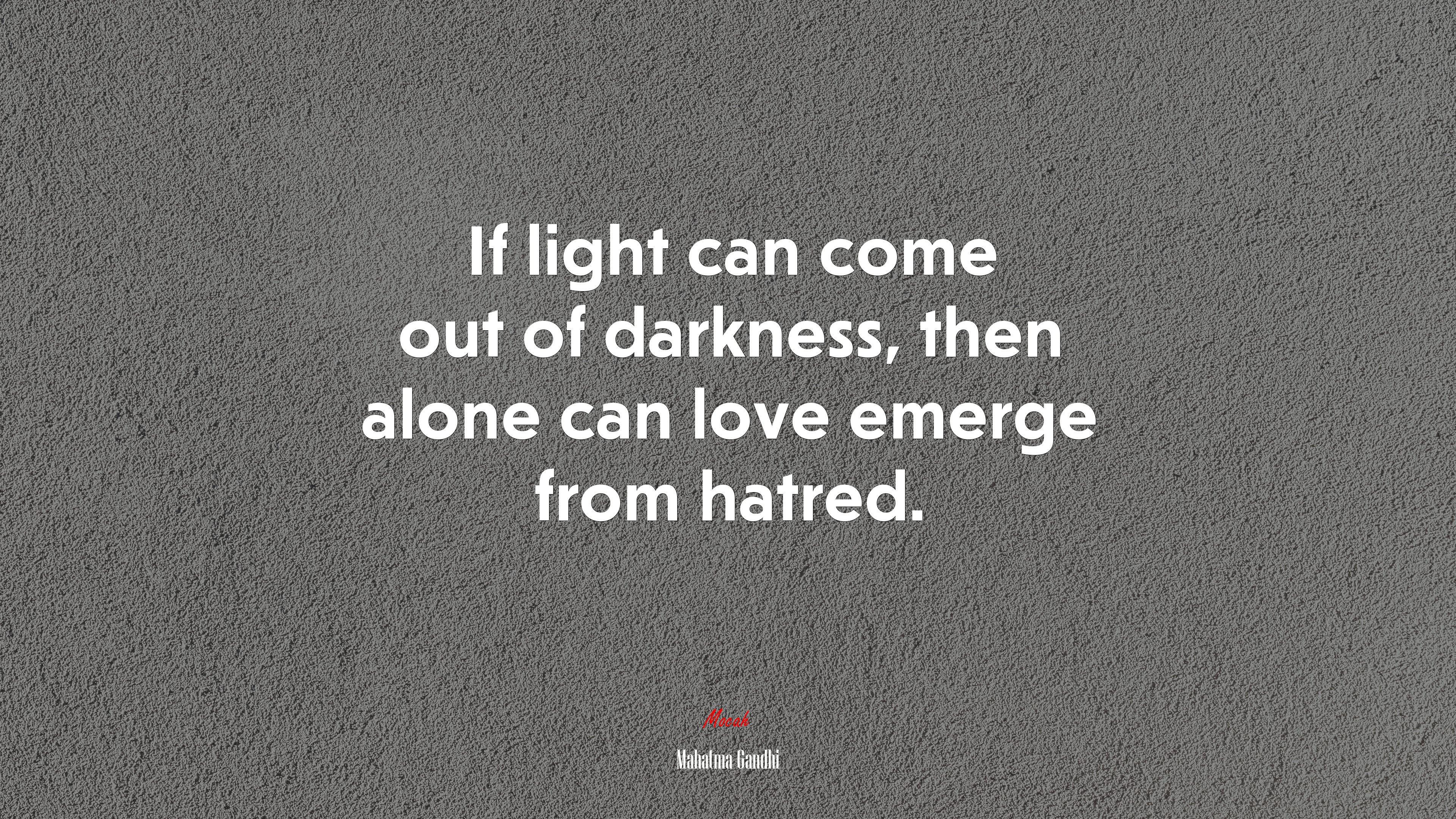 If light can come out of darkness, then alone can love emerge from hatred. | Mahatma Gandhi quote HD Wallpaper