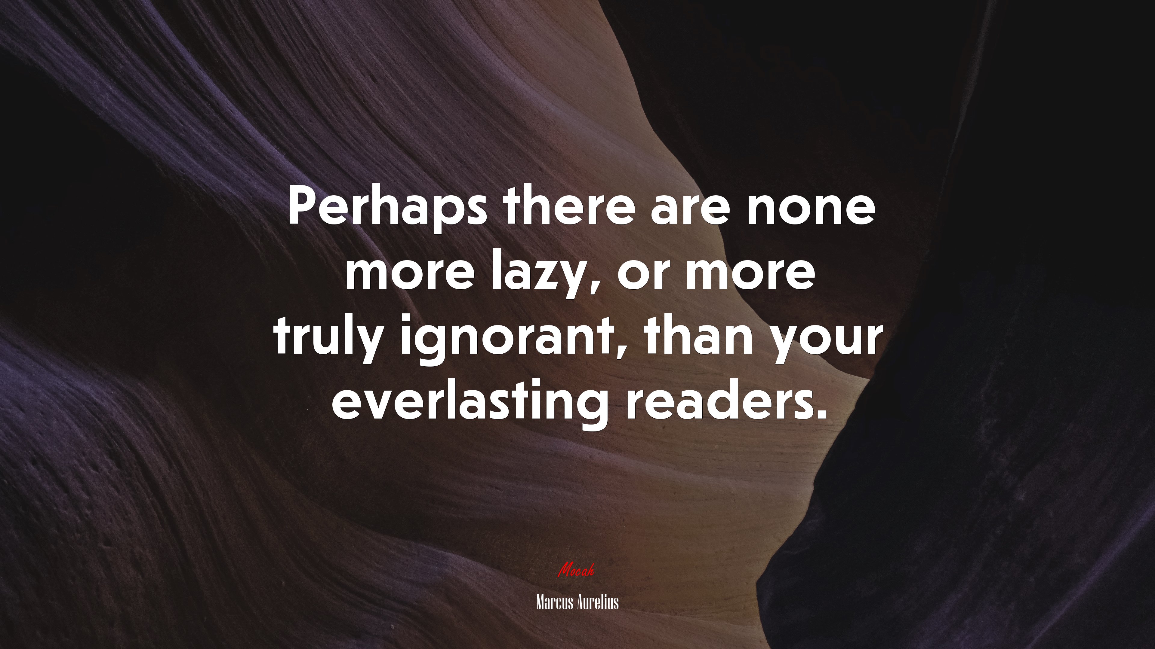 Perhaps there are none more lazy, or more truly ignorant, than your everlasting readers. | Marcus Aurelius quote HD Wallpaper