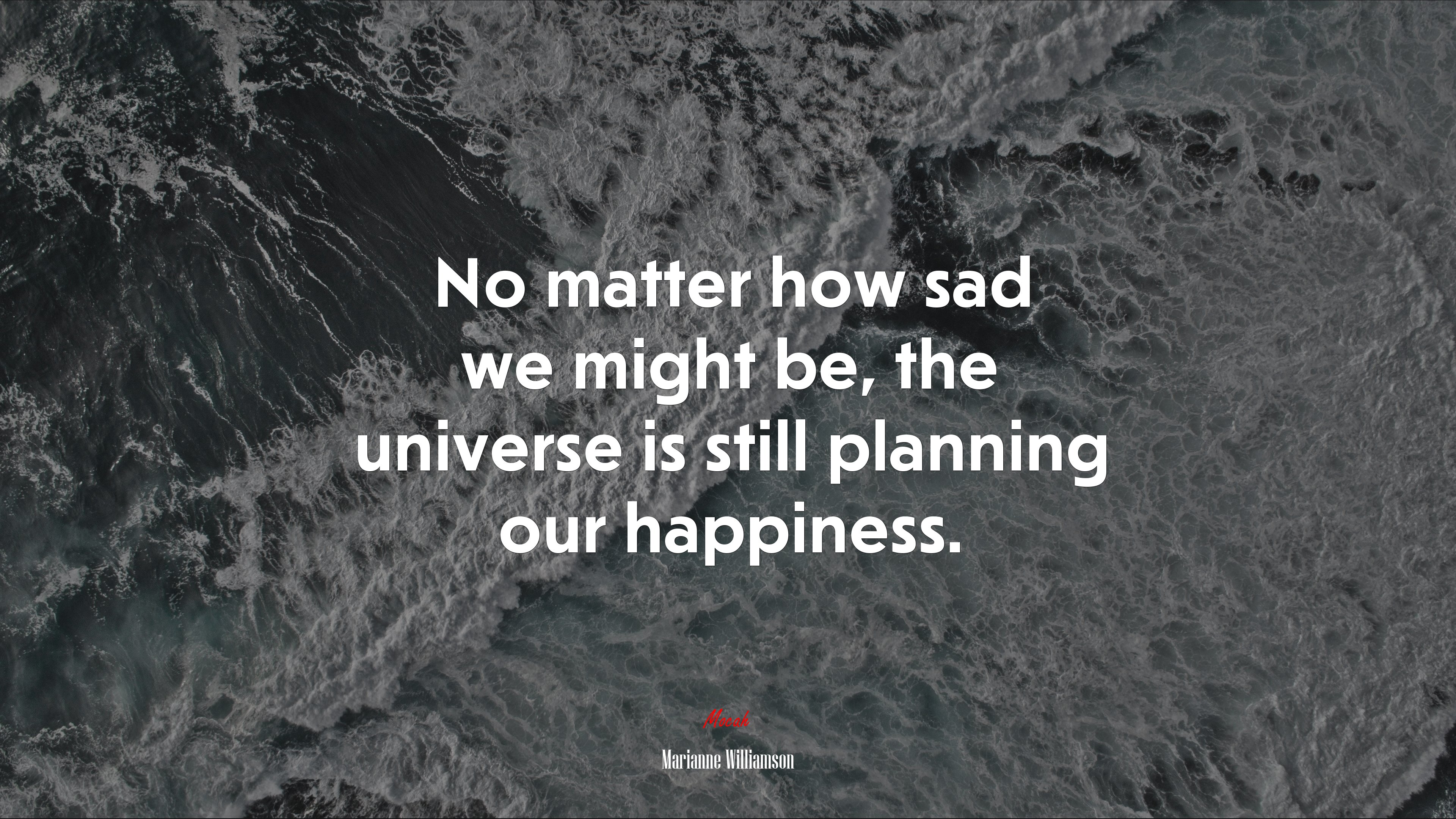 No matter how sad we might be, the universe is still planning our happiness. | Marianne Williamson quote HD Wallpaper