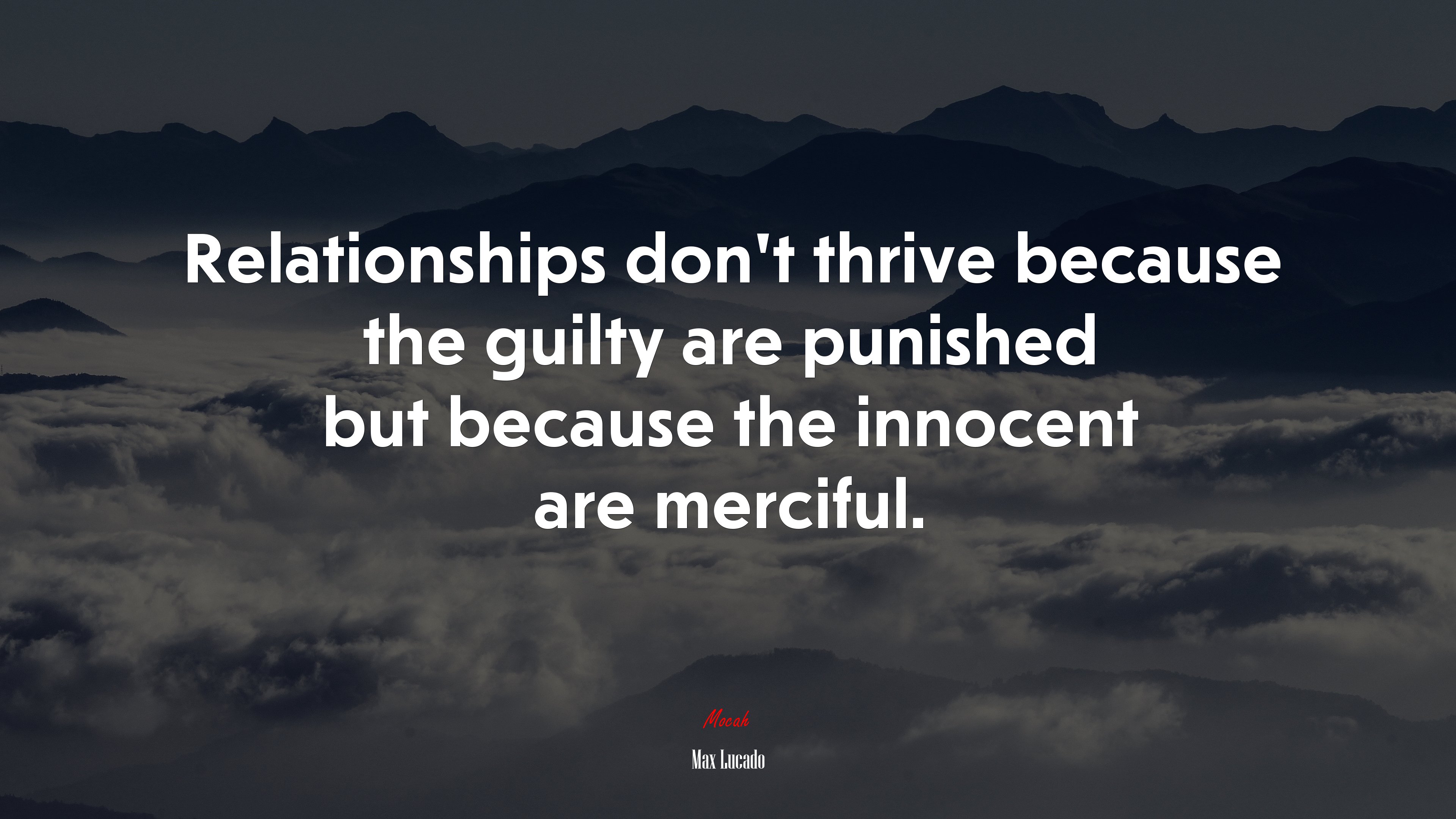 Relationships don’t thrive because the guilty are punished but because the innocent are merciful. | Max Lucado quote HD Wallpaper