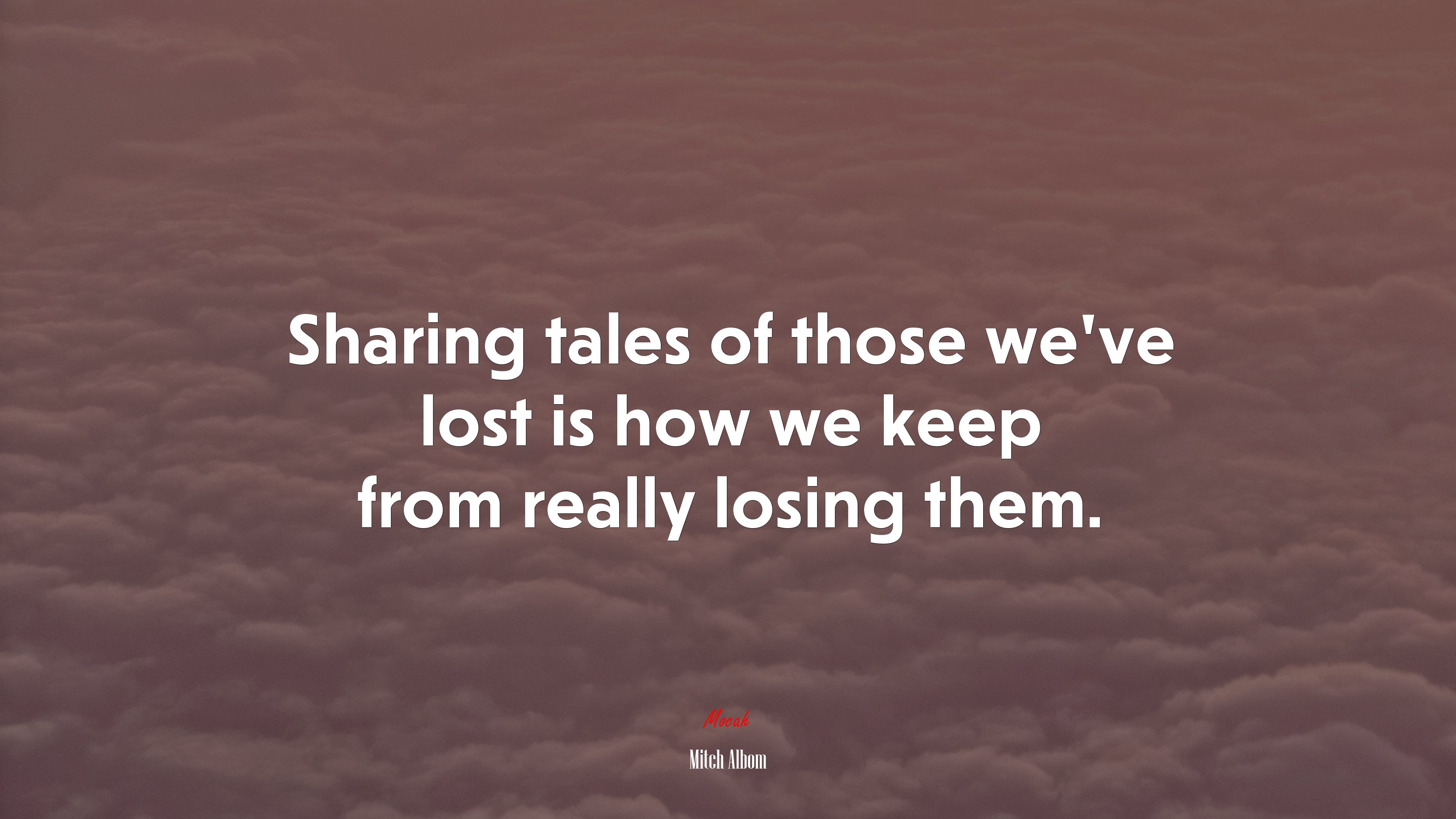 Sharing tales of those we’ve lost is how we keep from really losing them. | Mitch Albom quote HD Wallpaper
