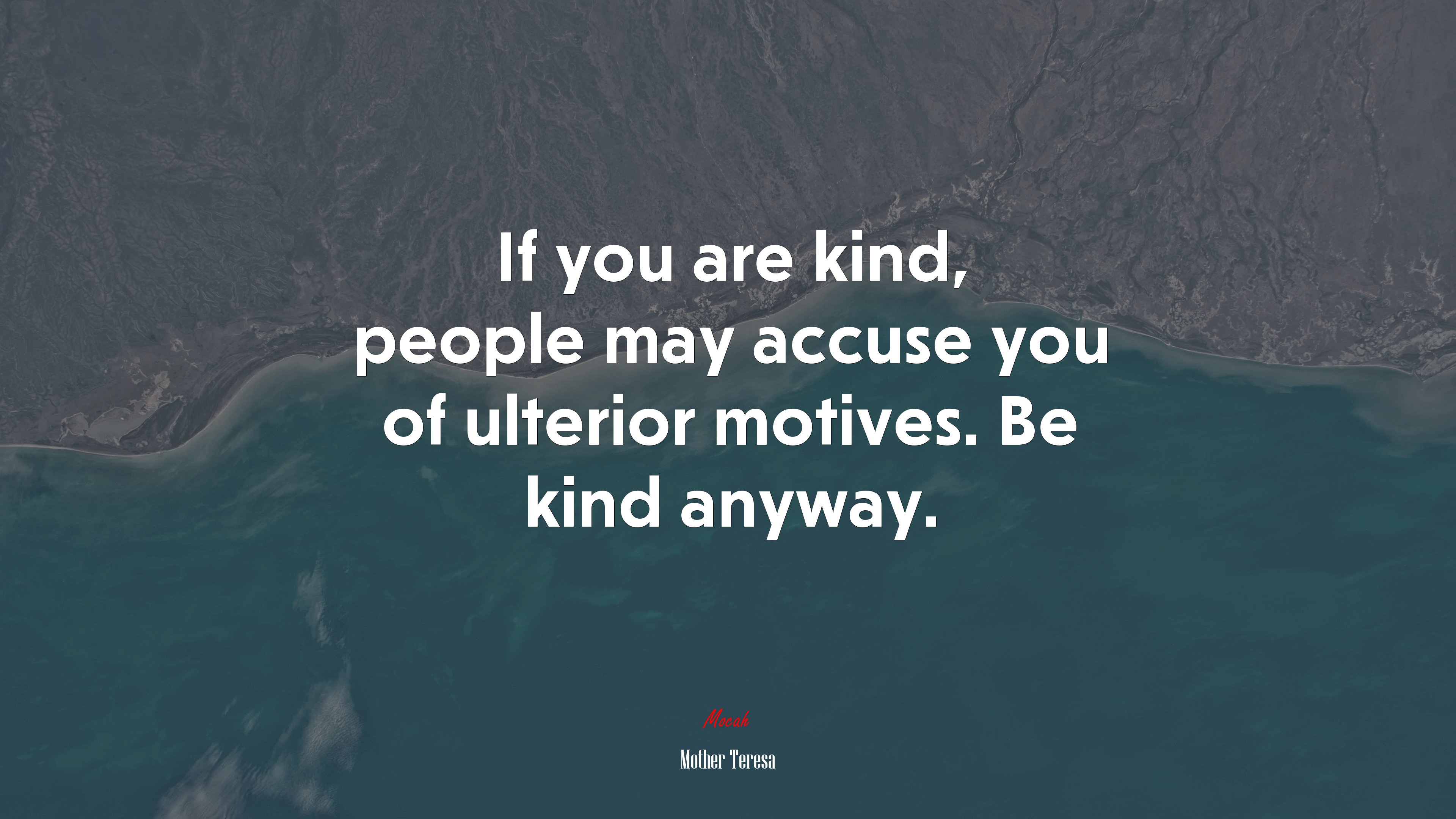 If you are kind, people may accuse you of ulterior motives. Be kind anyway. | Mother Teresa quote HD Wallpaper