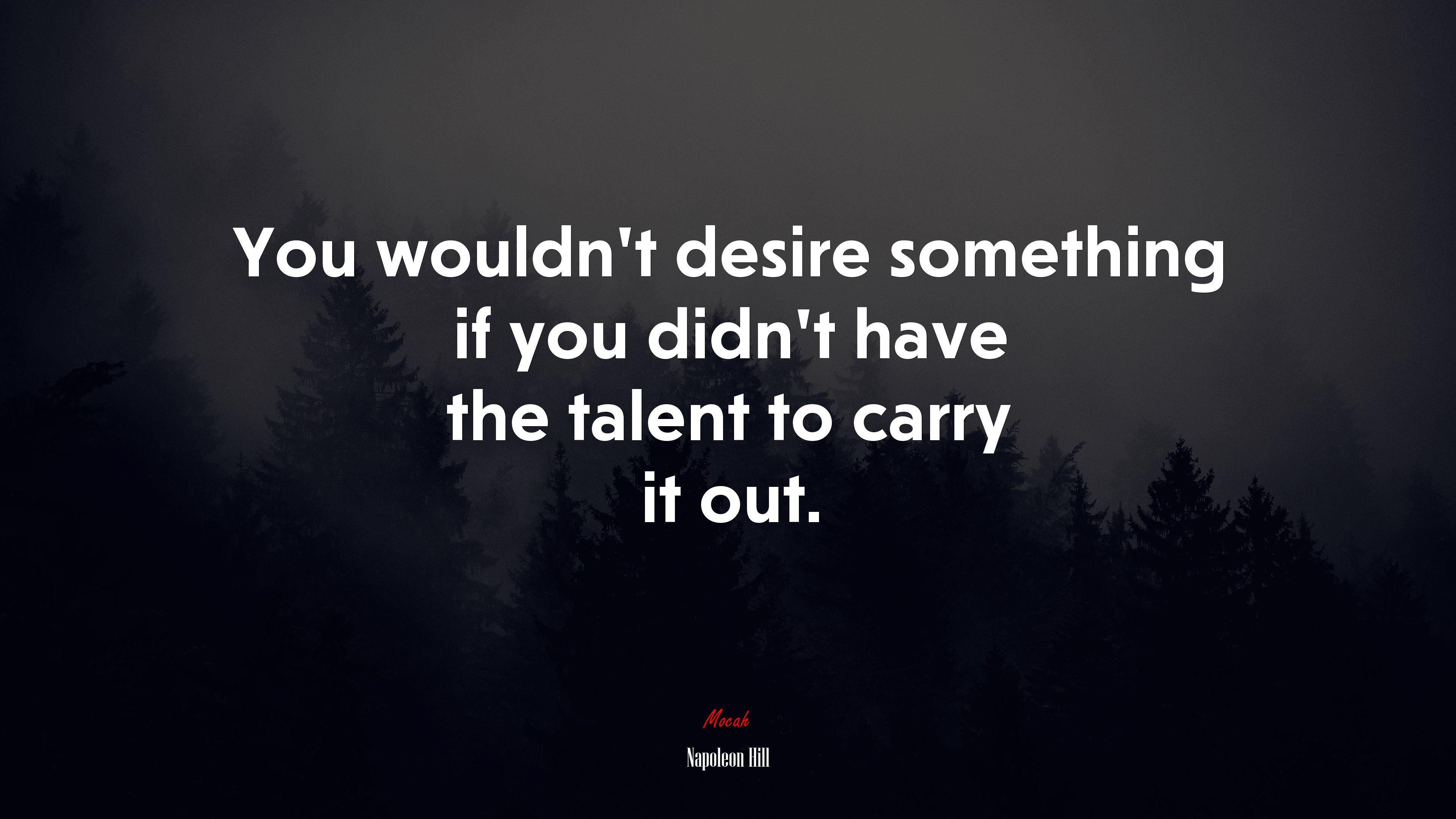 You wouldn’t desire something if you didn’t have the talent to carry it out. | Napoleon Hill quote HD Wallpaper