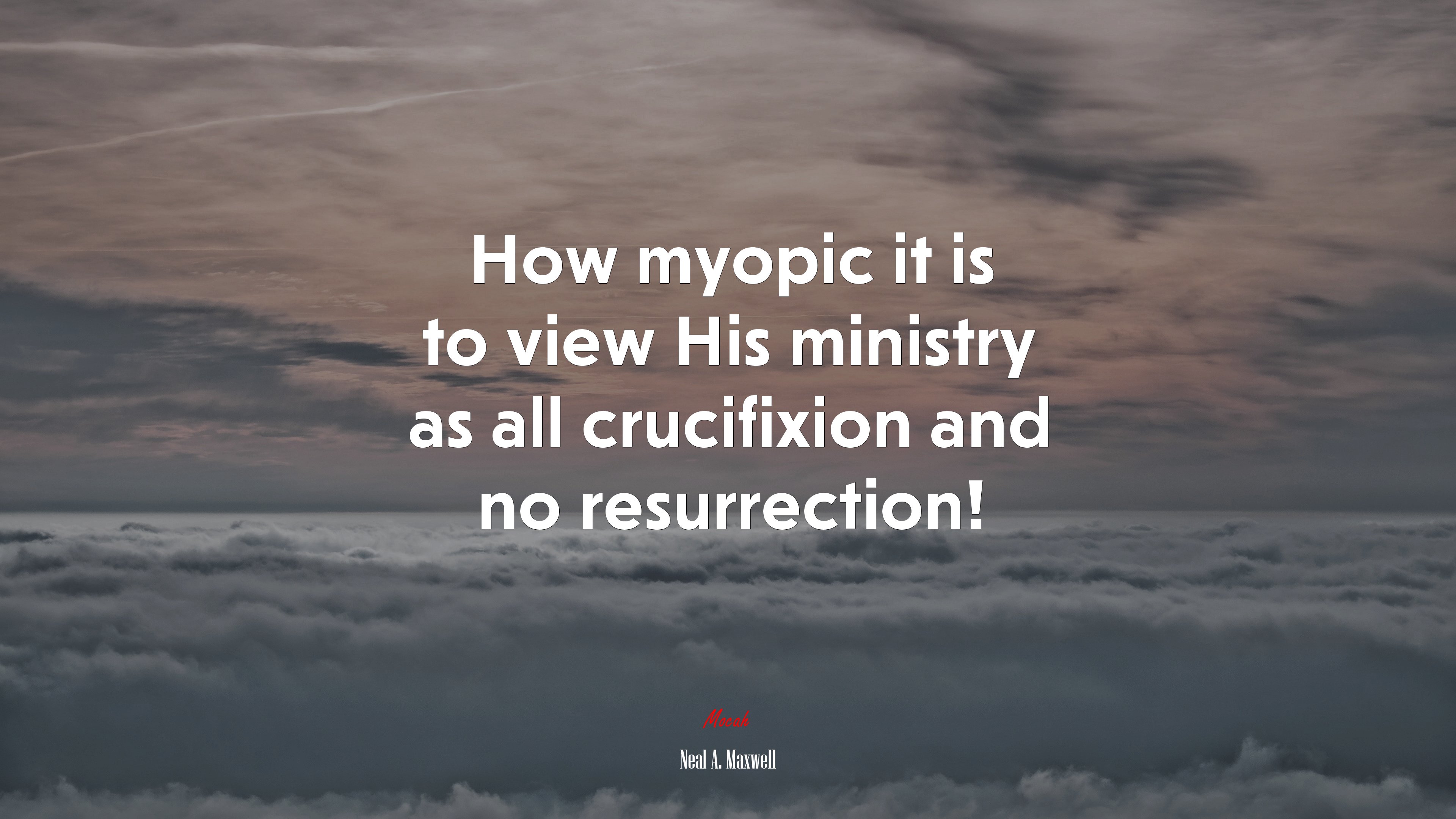 How myopic it is to view His ministry as all crucifixion and no resurrection! | Neal A. Maxwell quote HD Wallpaper