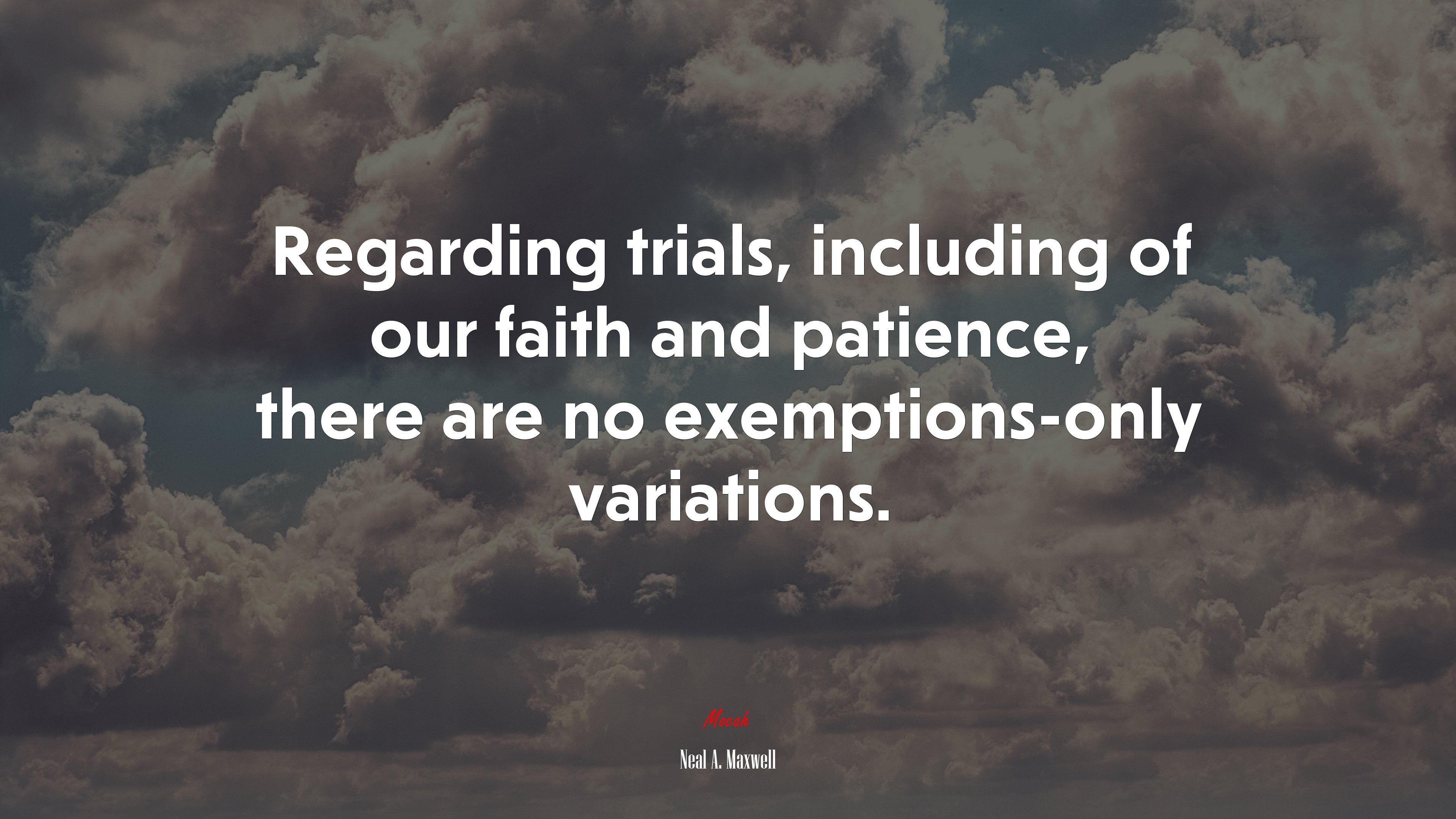 Regarding trials, including of our faith and patience, there are no exemptions-only variations. | Neal A. Maxwell quote HD Wallpaper