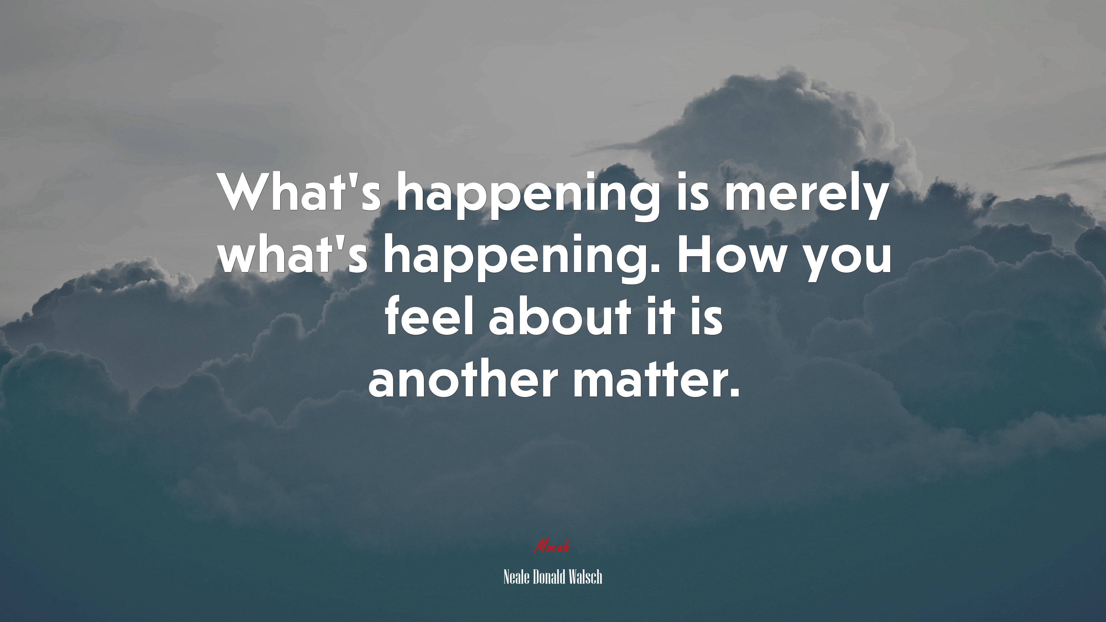 What’s happening is merely what’s happening. How you feel about it is another matter. | Neale Donald Walsch quote HD Wallpaper