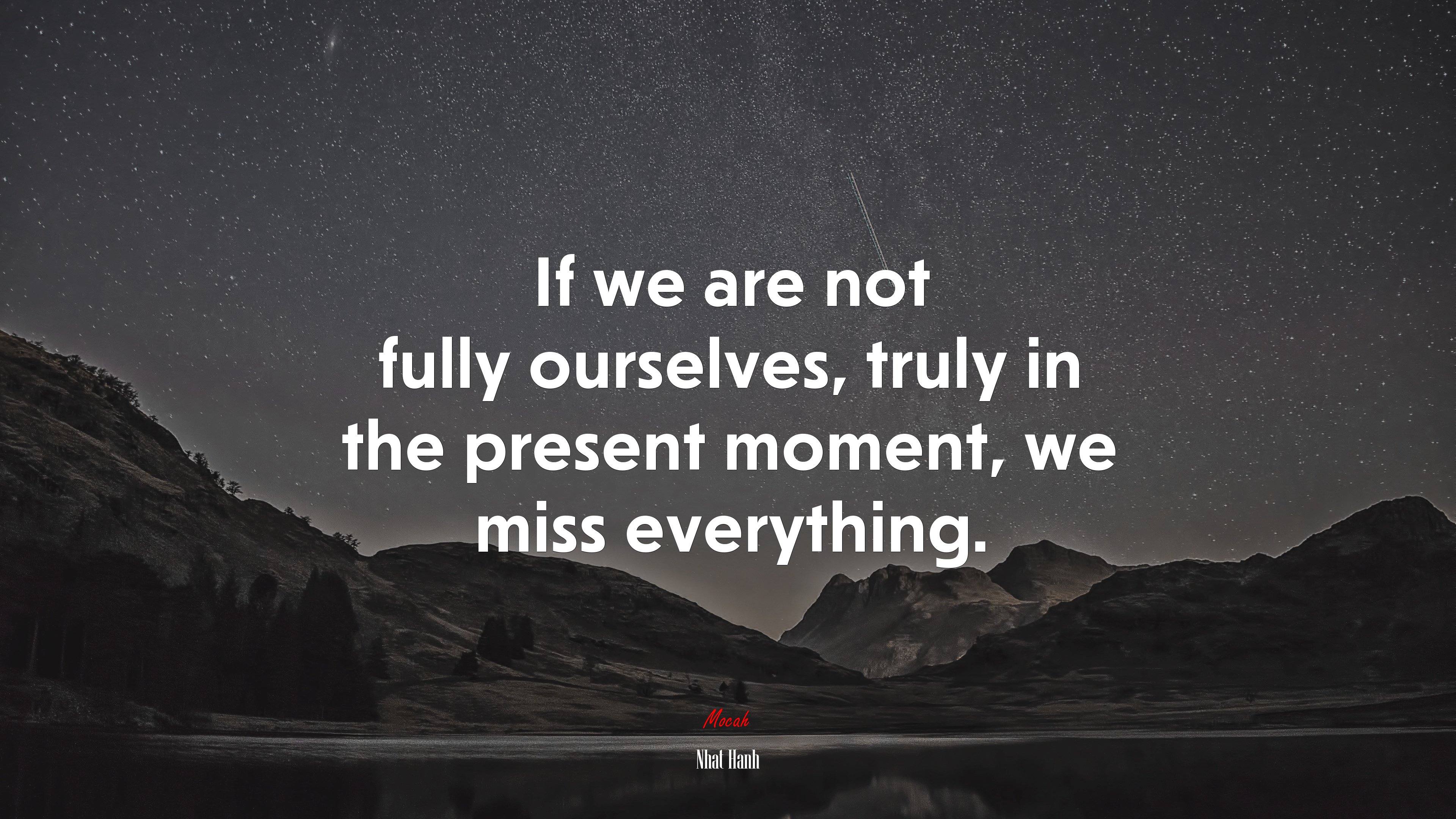 If we are not fully ourselves, truly in the present moment, we miss everything. | Nhat Hanh quote HD Wallpaper