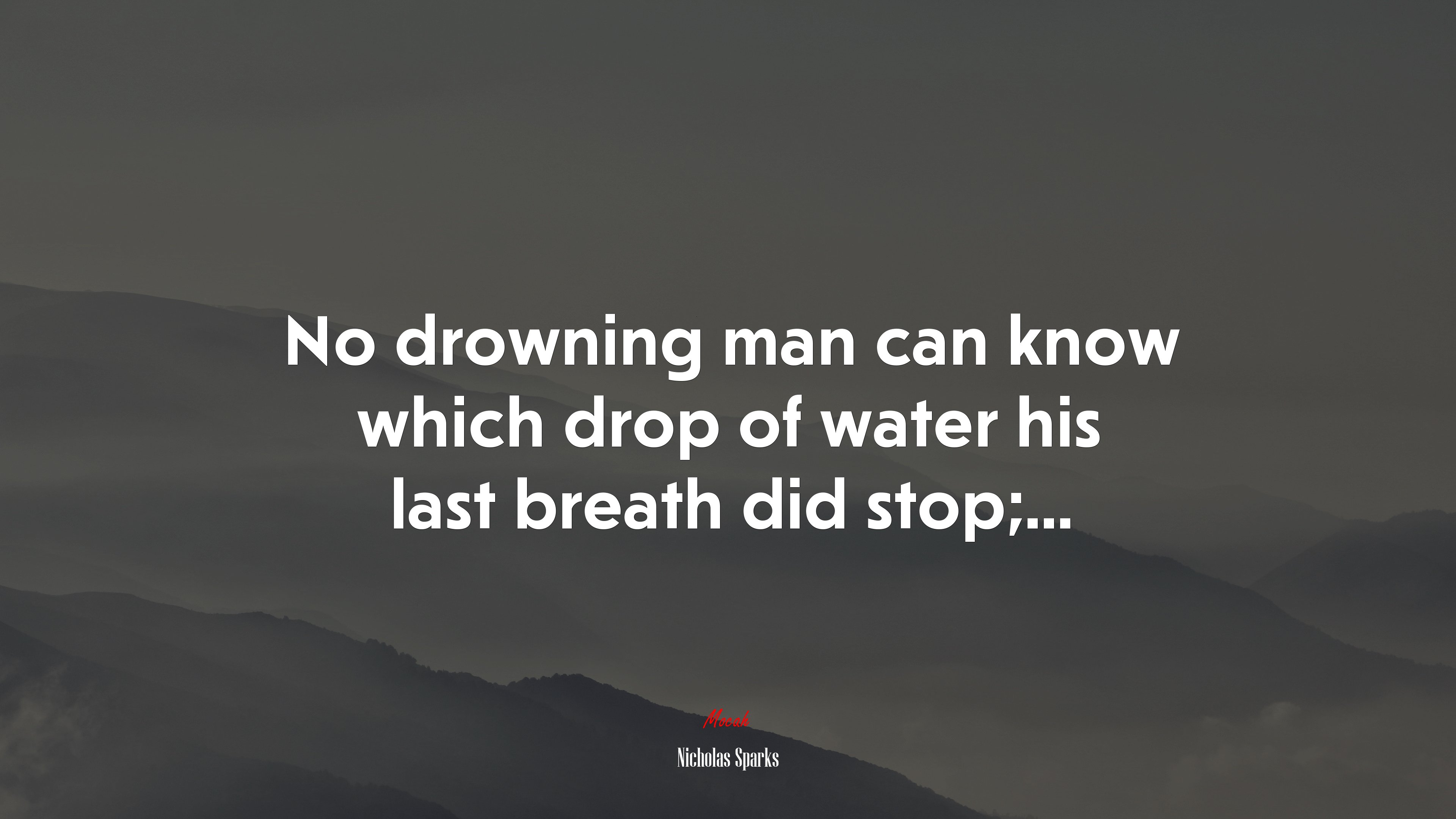 No drowning man can know which drop of water his last breath did stop;... | Nicholas Sparks quote HD Wallpaper