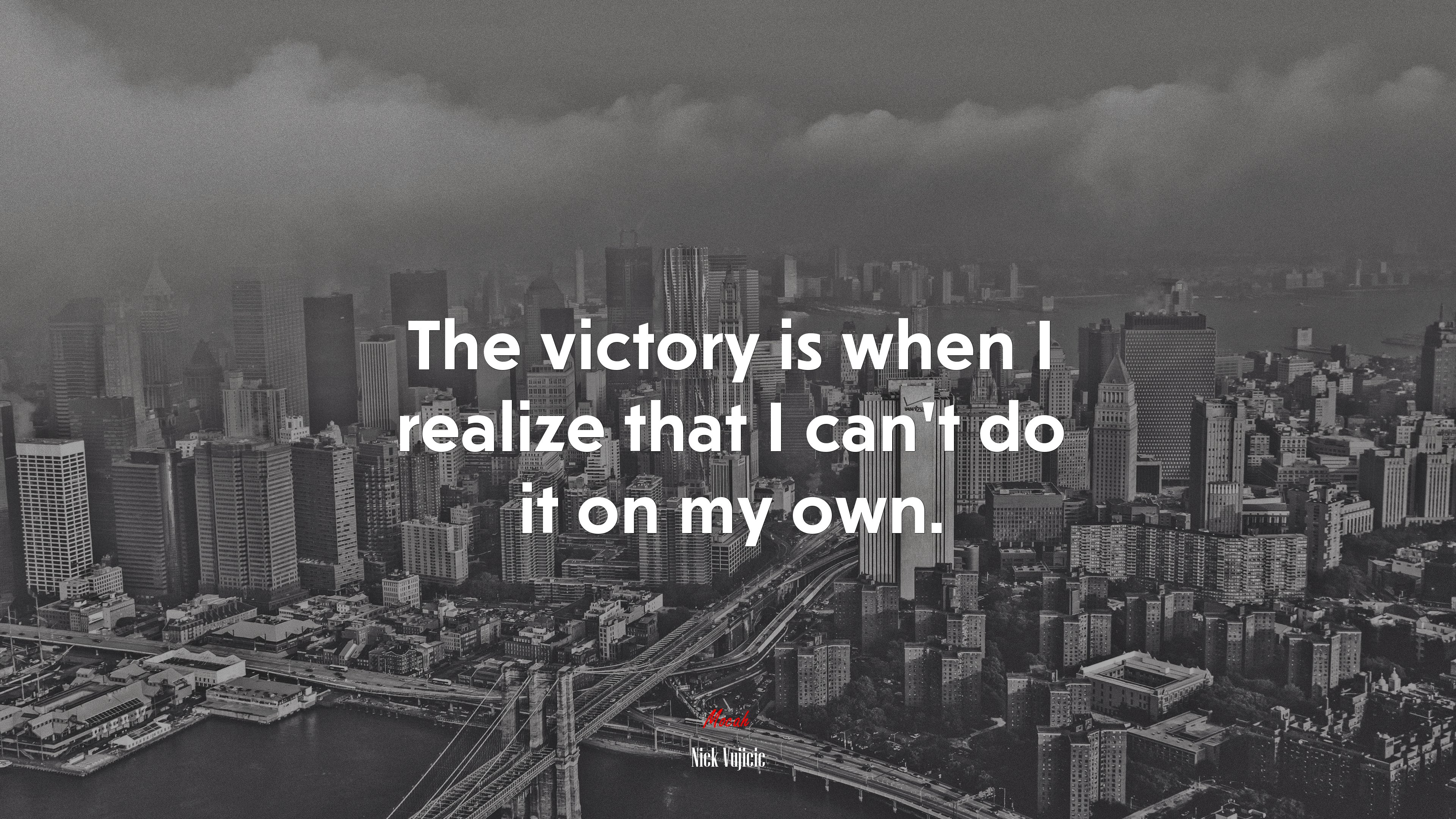 The victory is when I realize that I can’t do it on my own. | Nick Vujicic quote HD Wallpaper