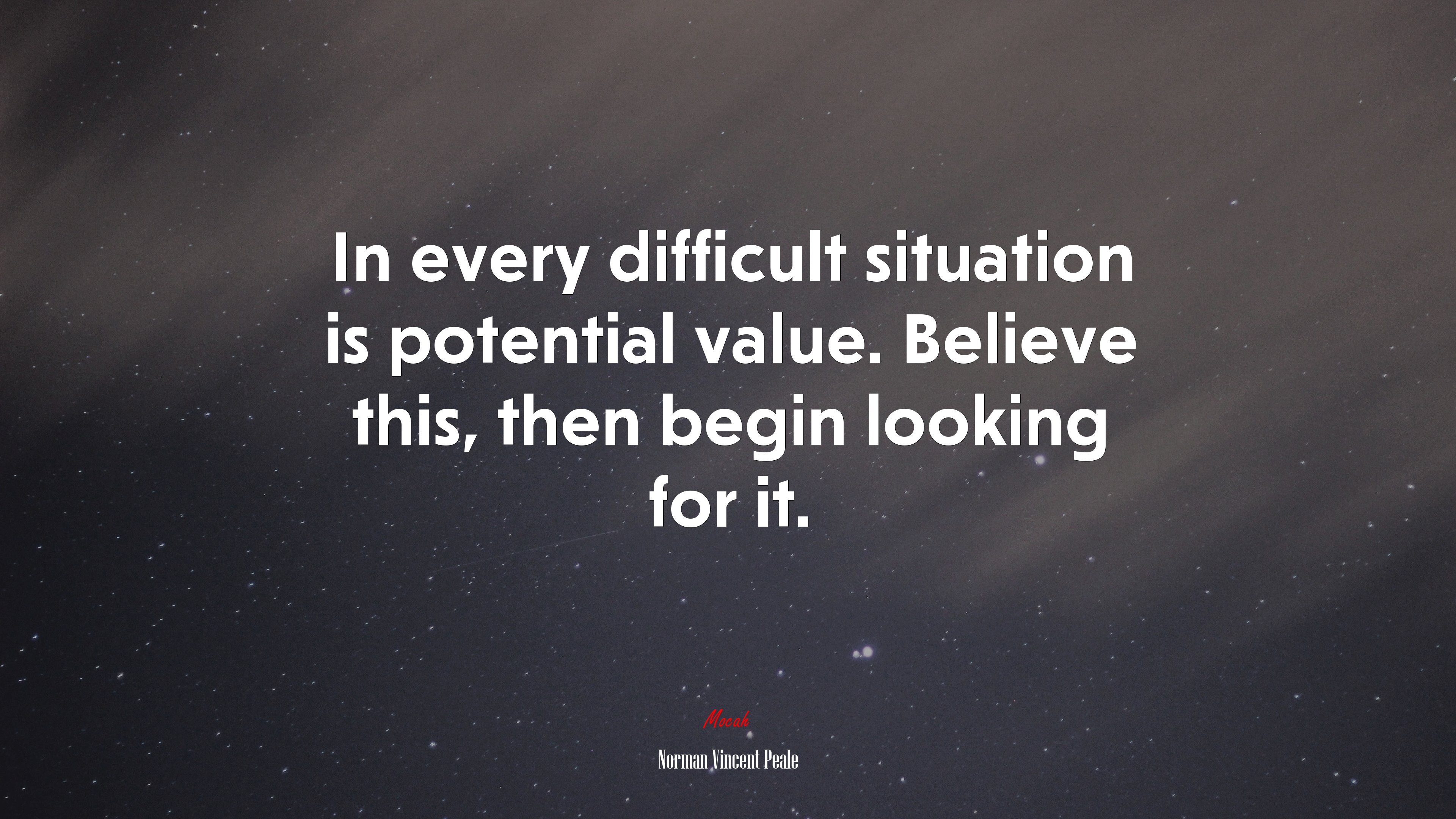 In every difficult situation is potential value. Believe this, then begin looking for it. | Norman Vincent Peale quote HD Wallpaper