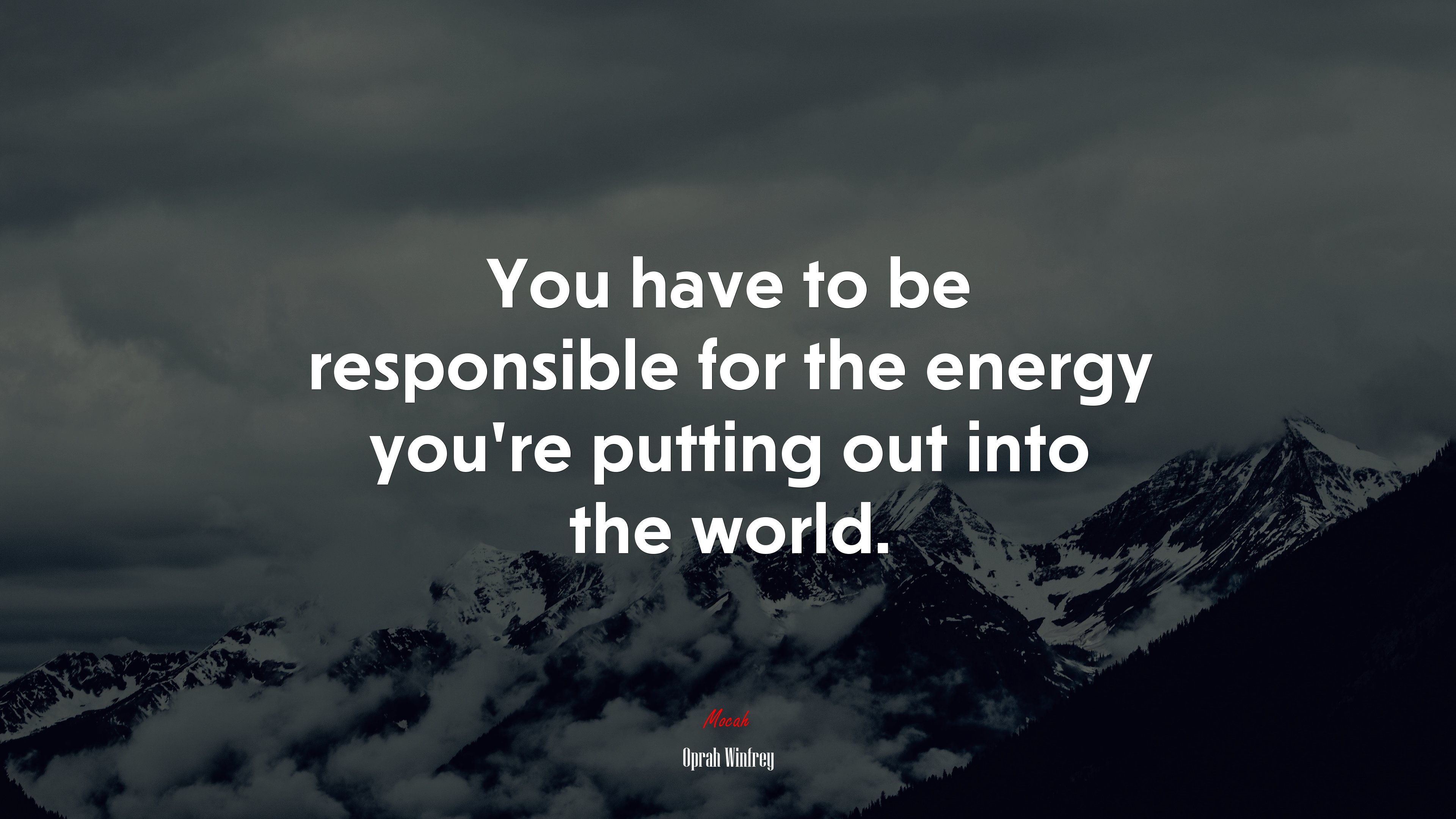 You have to be responsible for the energy you’re putting out into the world. | Oprah Winfrey quote HD Wallpaper