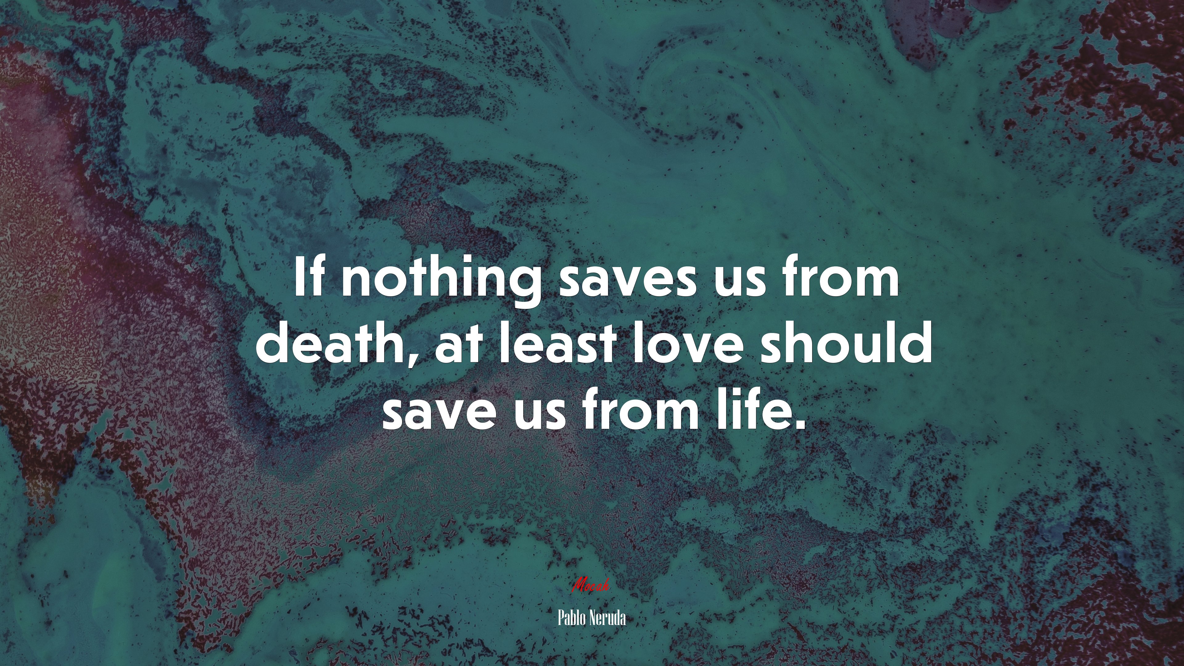 If nothing saves us from death, at least love should save us from life. | Pablo Neruda quote HD Wallpaper