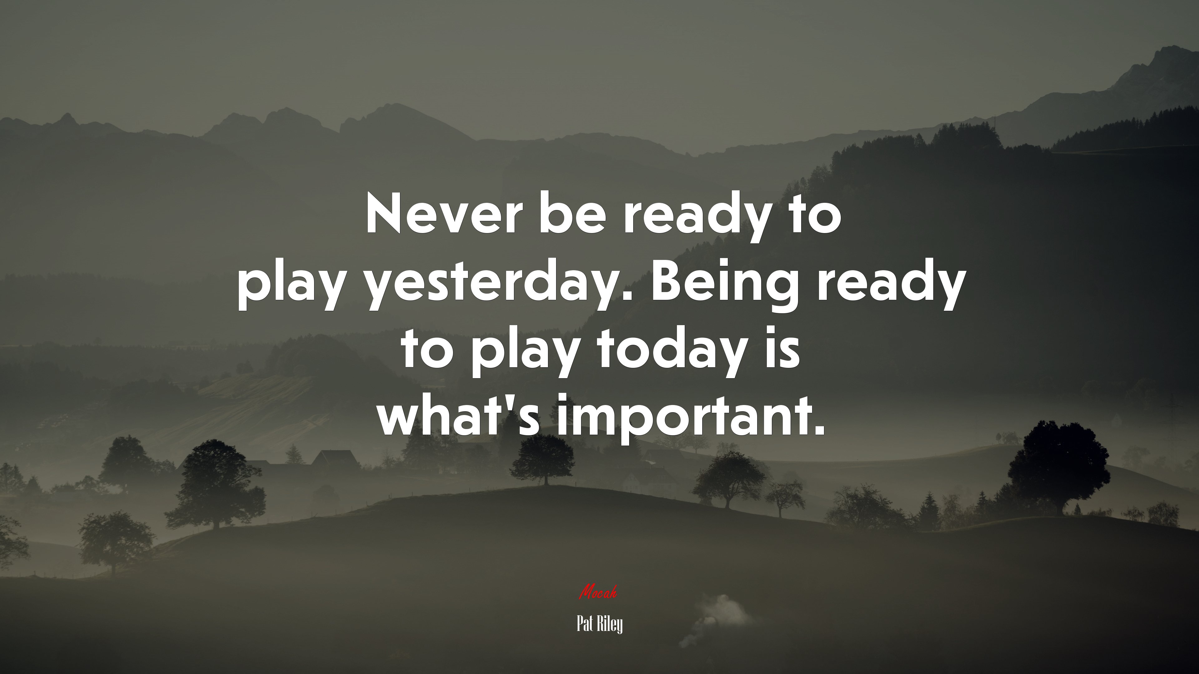 Never be ready to play yesterday. Being ready to play today is what’s important. | Pat Riley quote HD Wallpaper