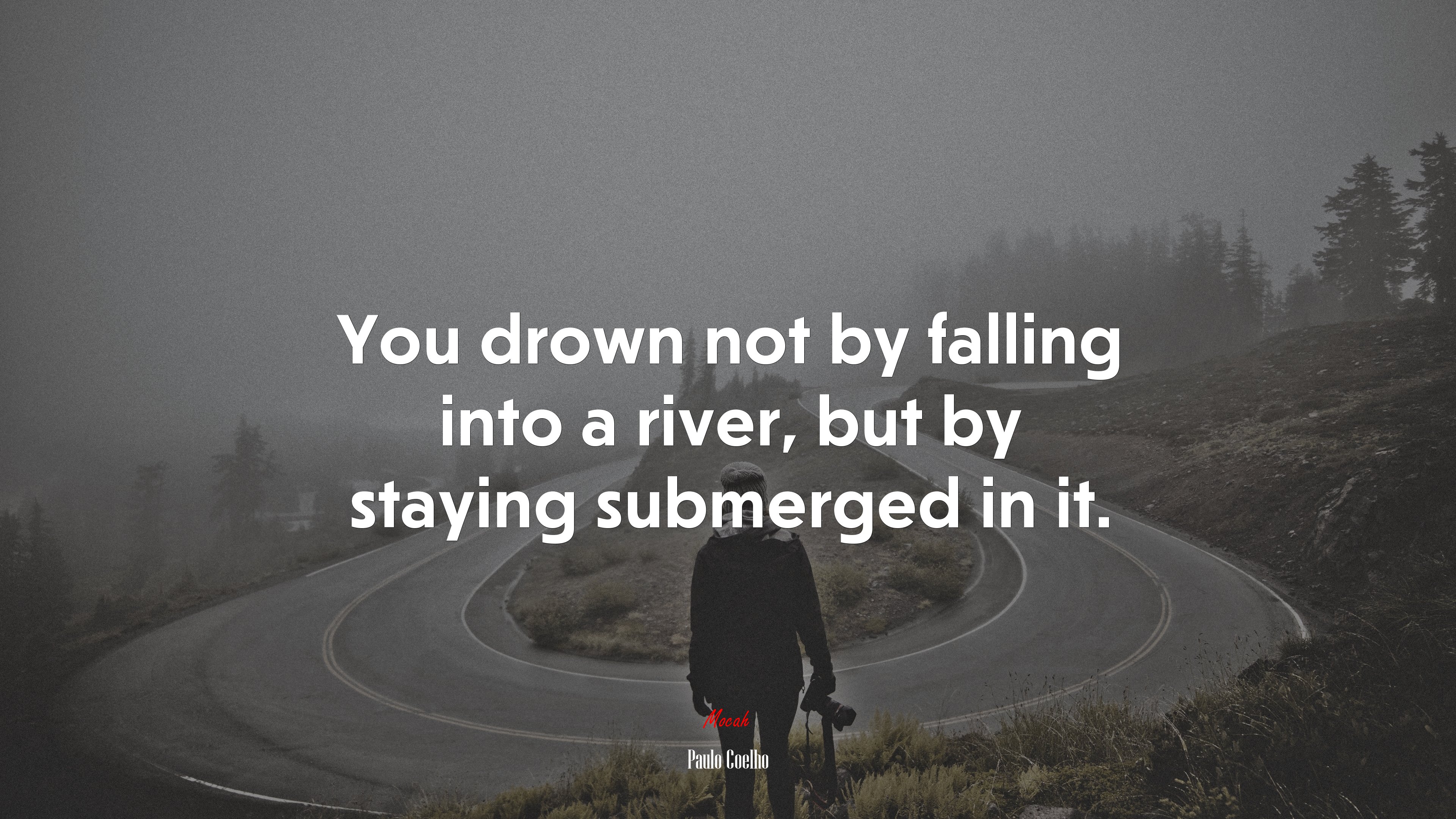 You drown not by falling into a river, but by staying submerged in it. | Paulo Coelho quote HD Wallpaper