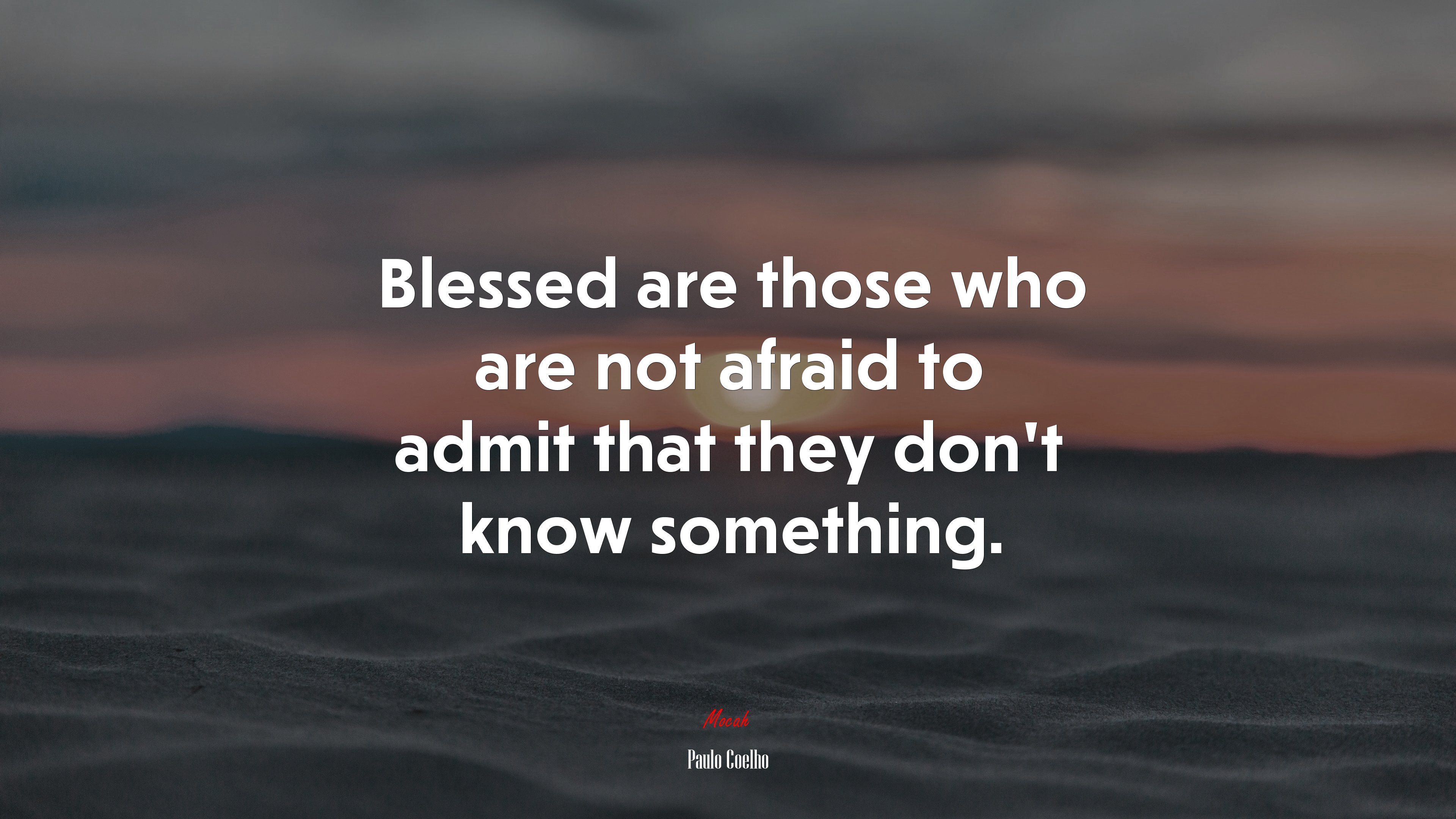 Blessed are those who are not afraid to admit that they don’t know something. | Paulo Coelho quote HD Wallpaper