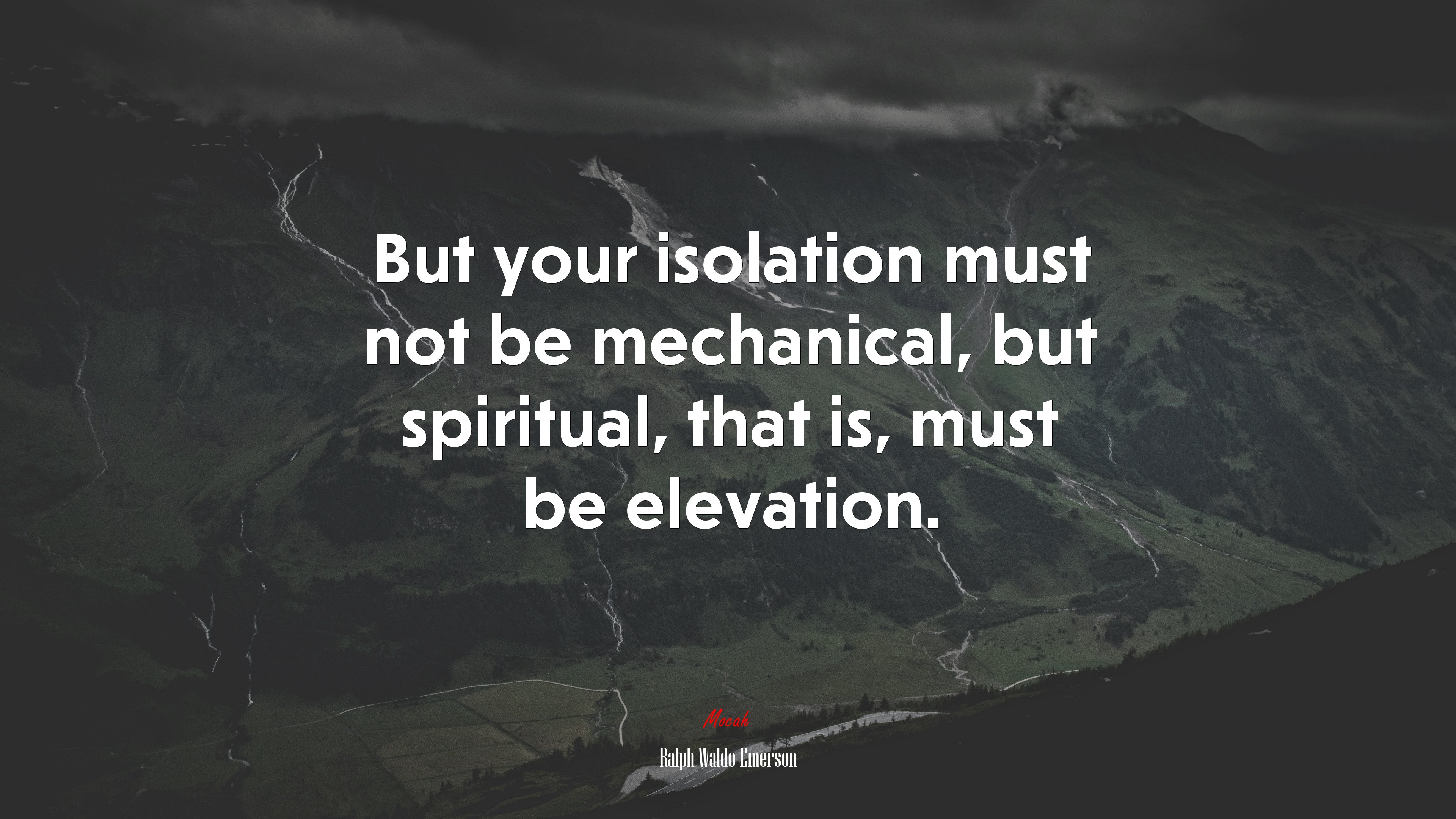But your isolation must not be mechanical, but spiritual, that is, must be elevation. | Ralph Waldo Emerson quote HD Wallpaper