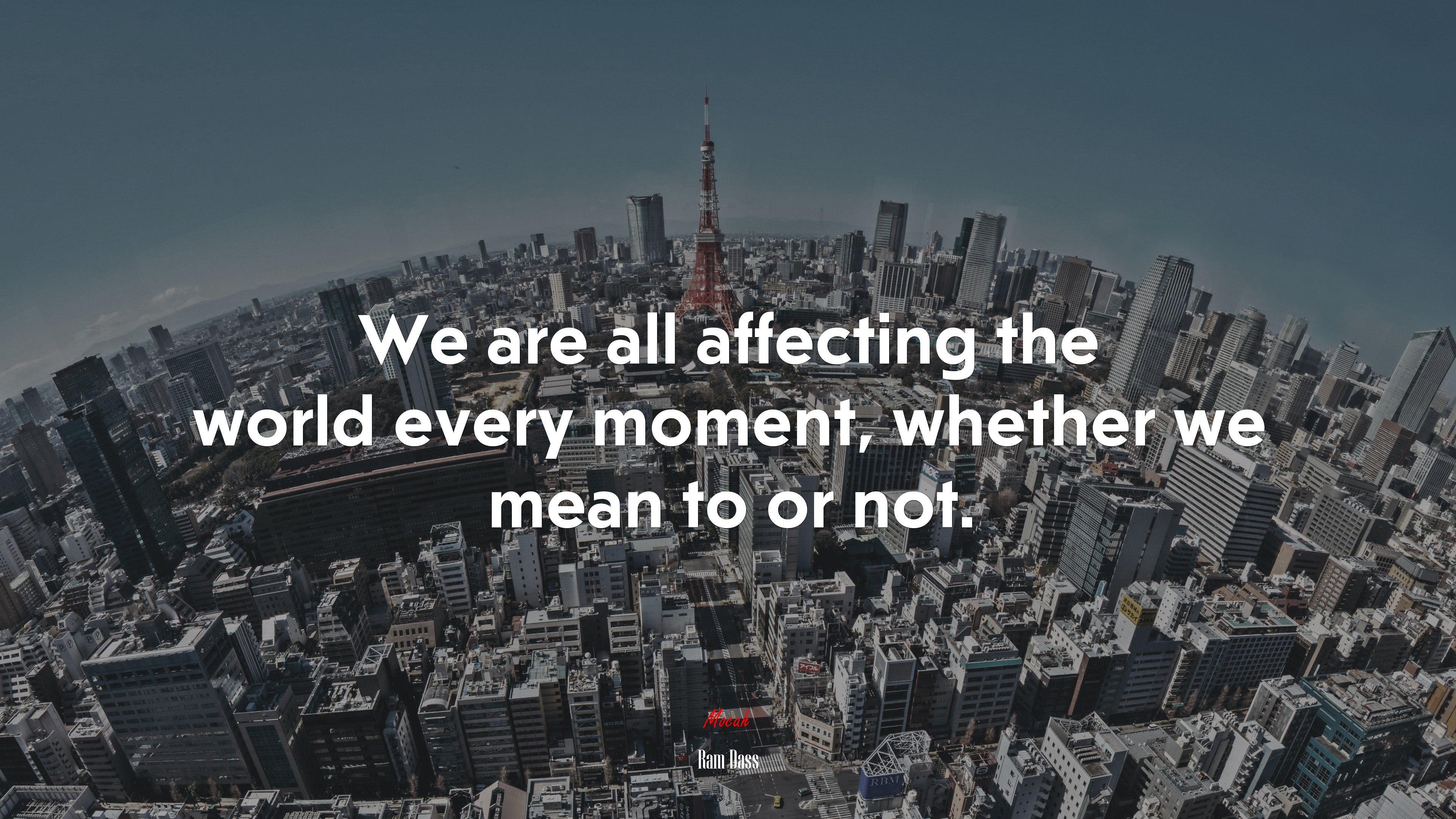 We are all affecting the world every moment, whether we mean to or not. | Ram Dass quote HD Wallpaper