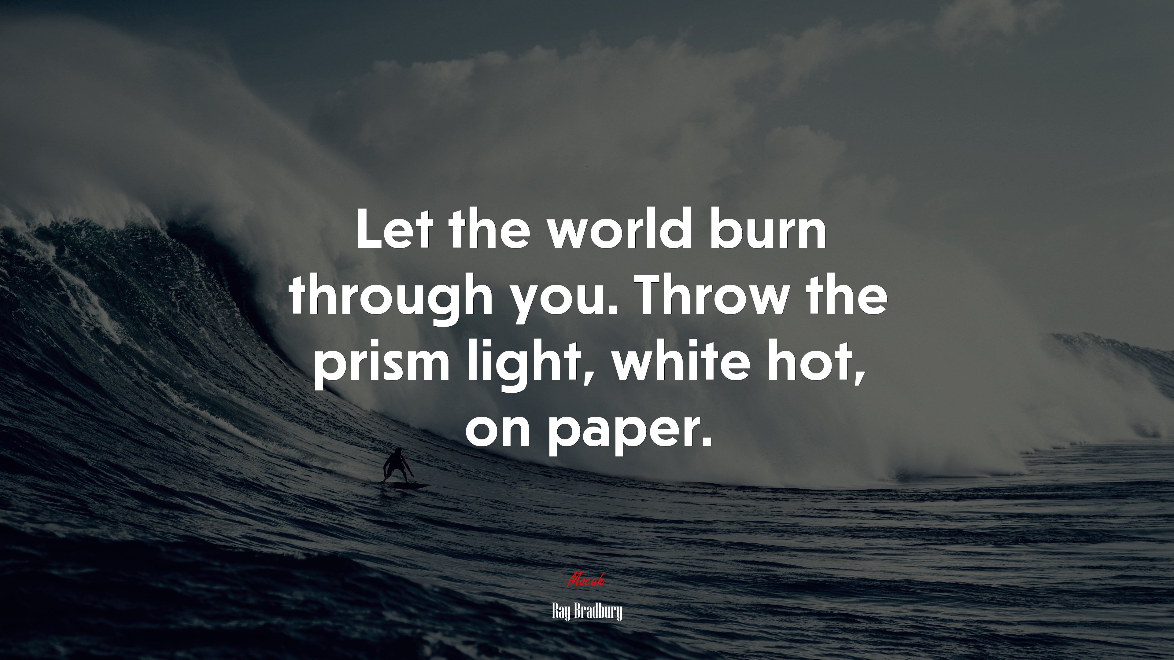 Let the world burn through you. Throw the prism light, white hot, on paper. | Ray Bradbury quote HD Wallpaper