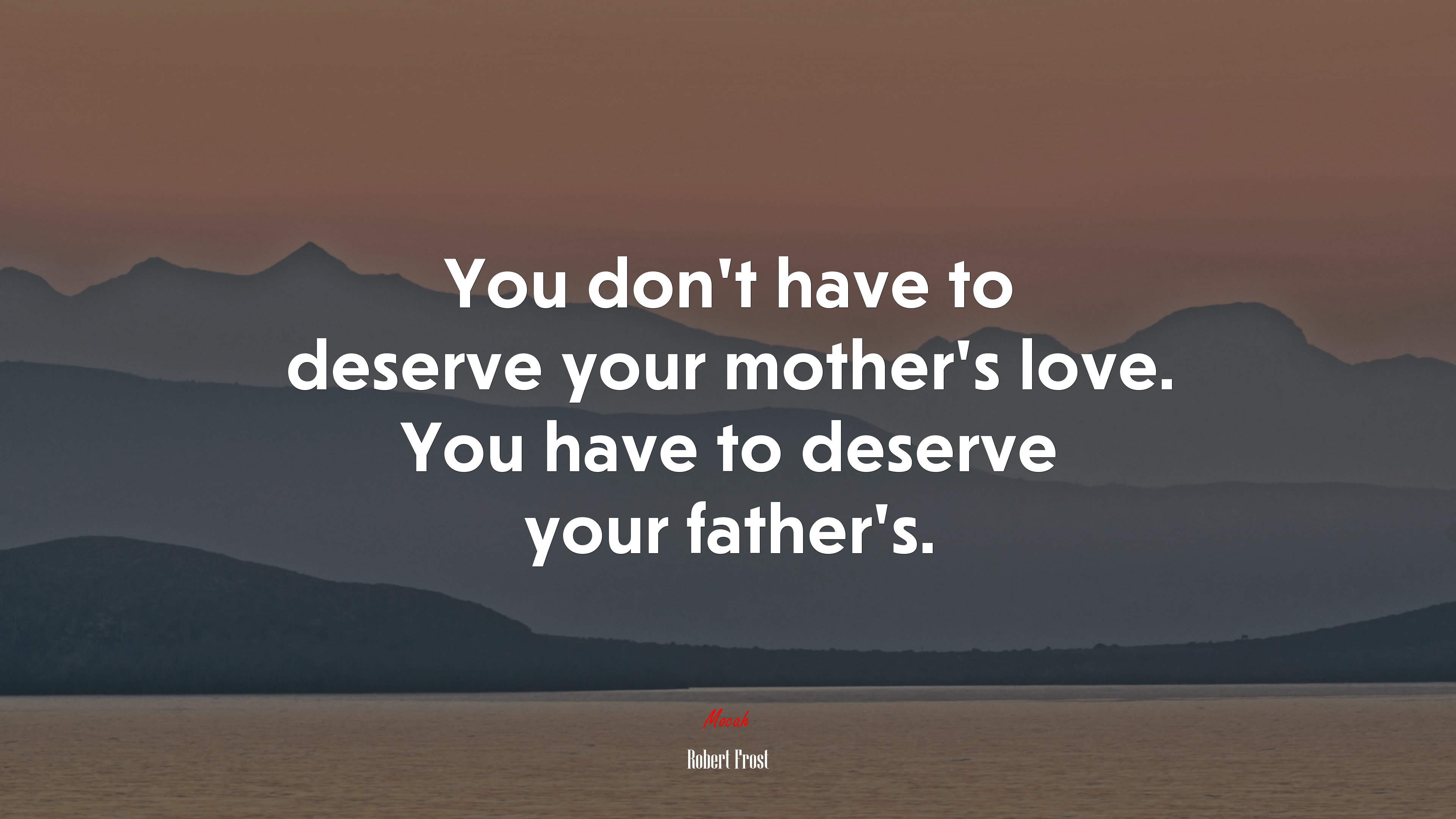 You don’t have to deserve your mother’s love. You have to deserve your father’s. | Robert Frost quote HD Wallpaper