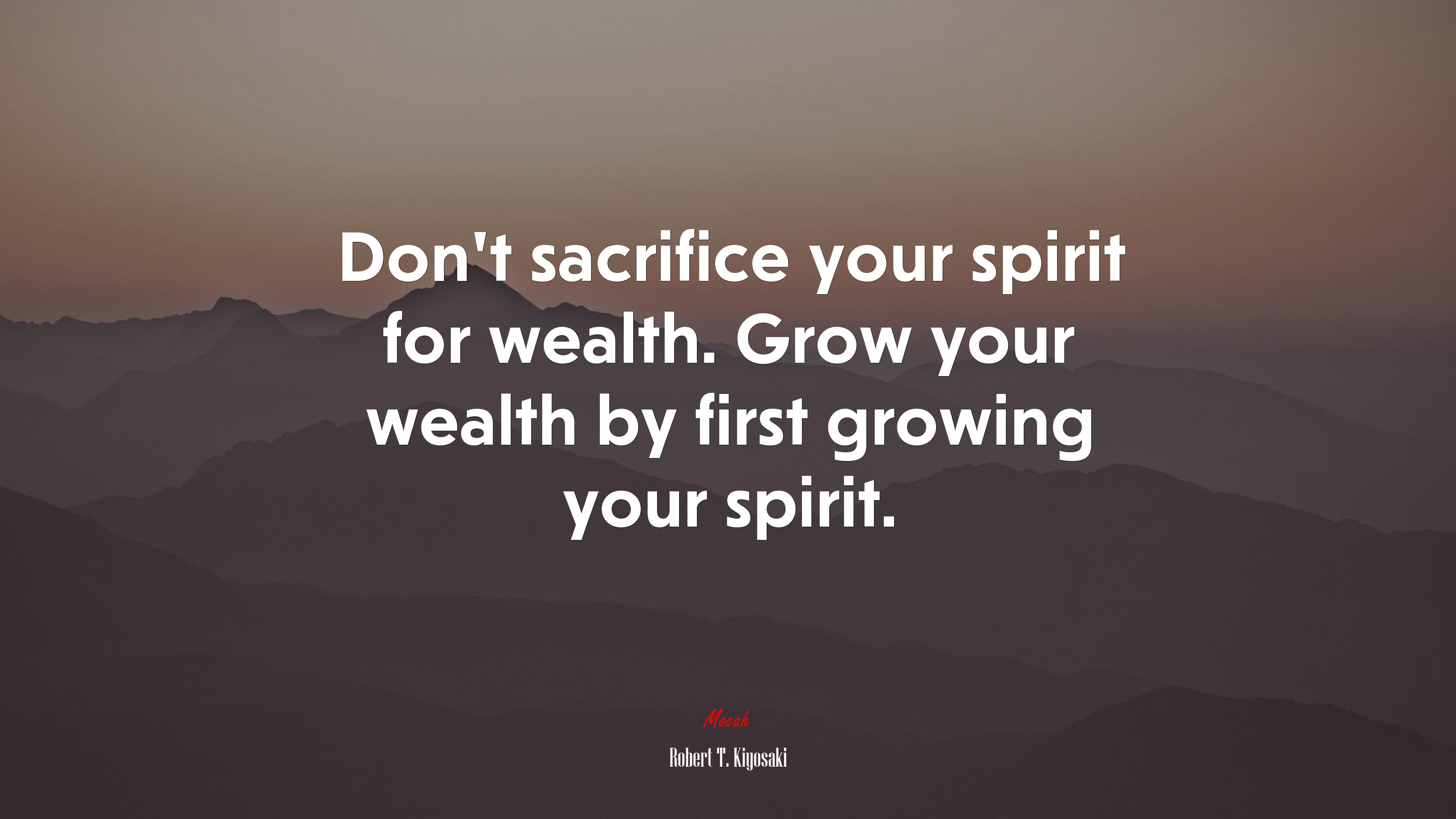 Don’t sacrifice your spirit for wealth. Grow your wealth by first growing your spirit. | Robert T. Kiyosaki quote HD Wallpaper