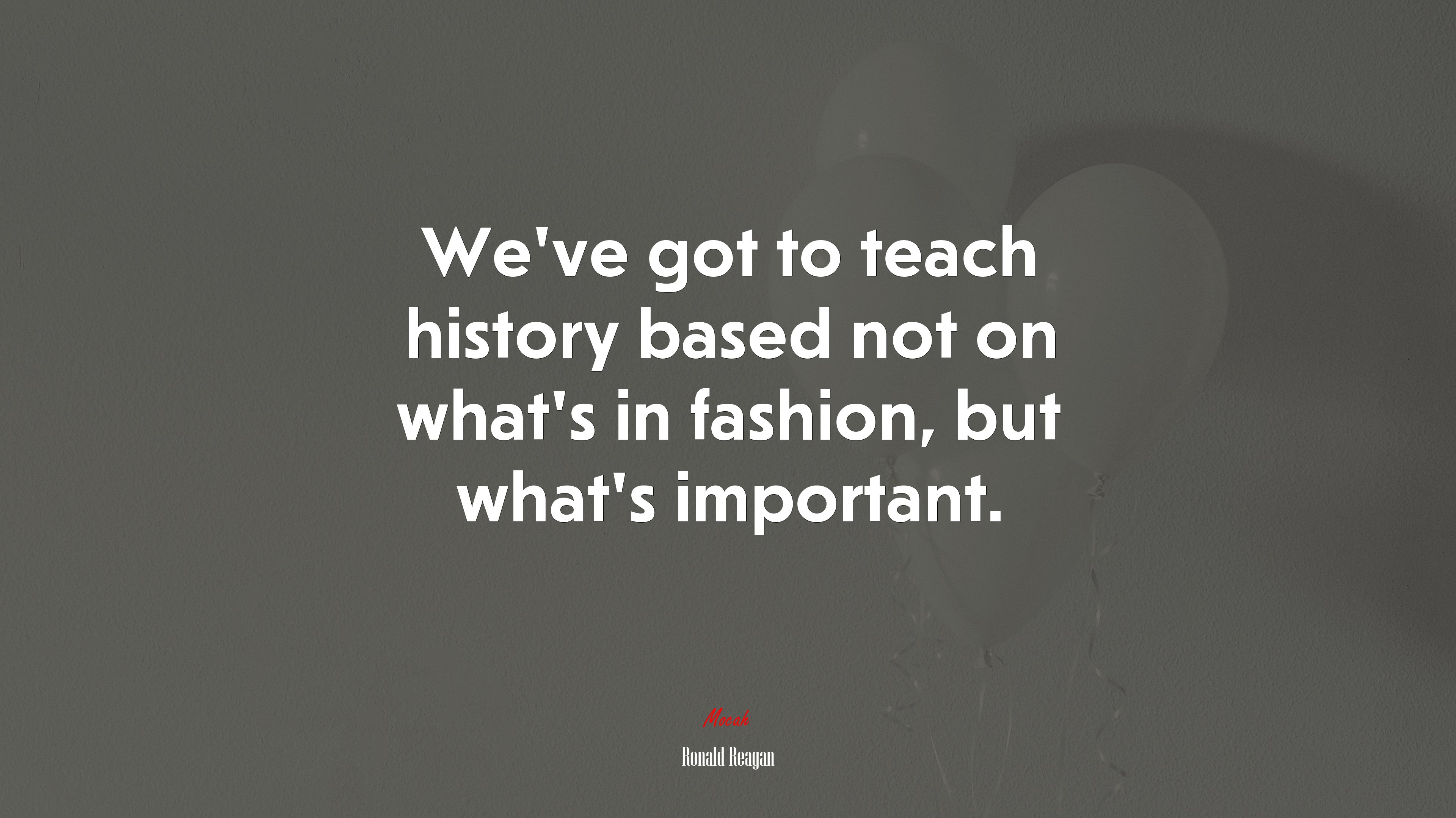We’ve got to teach history based not on what’s in fashion, but what’s important. | Ronald Reagan quote HD Wallpaper