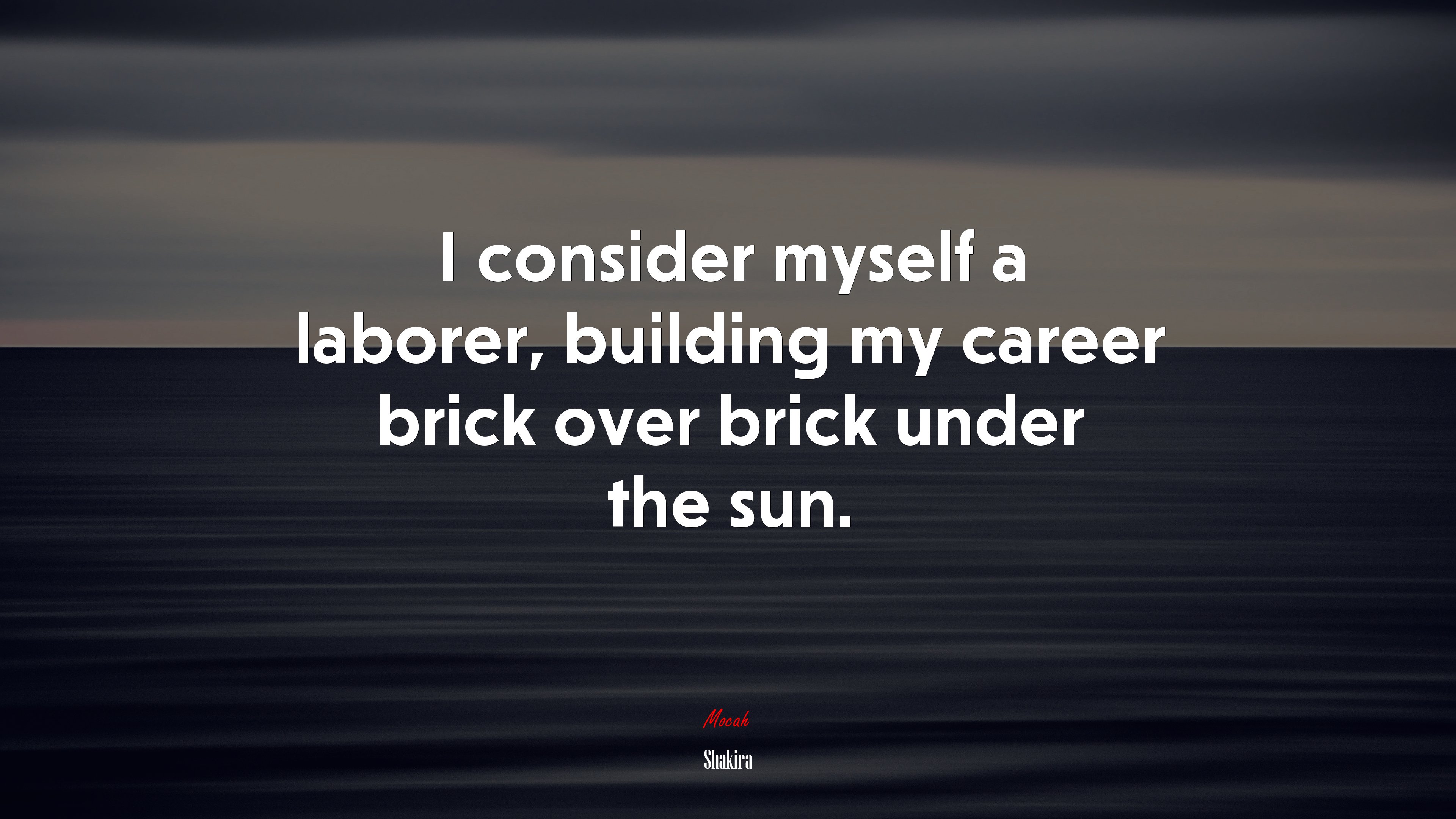 I consider myself a laborer, building my career brick over brick under the sun. | Shakira quote HD Wallpaper