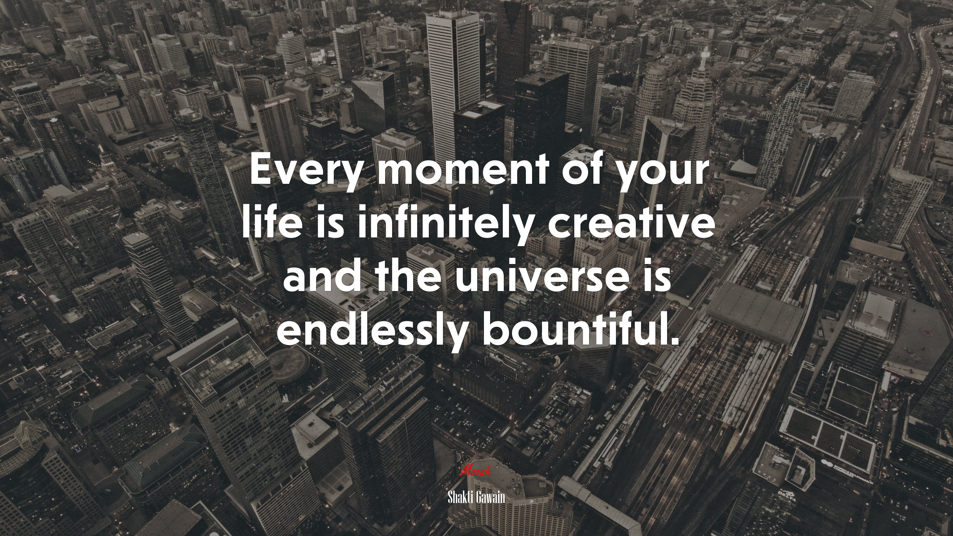 Every moment of your life is infinitely creative and the universe is endlessly bountiful. | Shakti Gawain quote HD Wallpaper