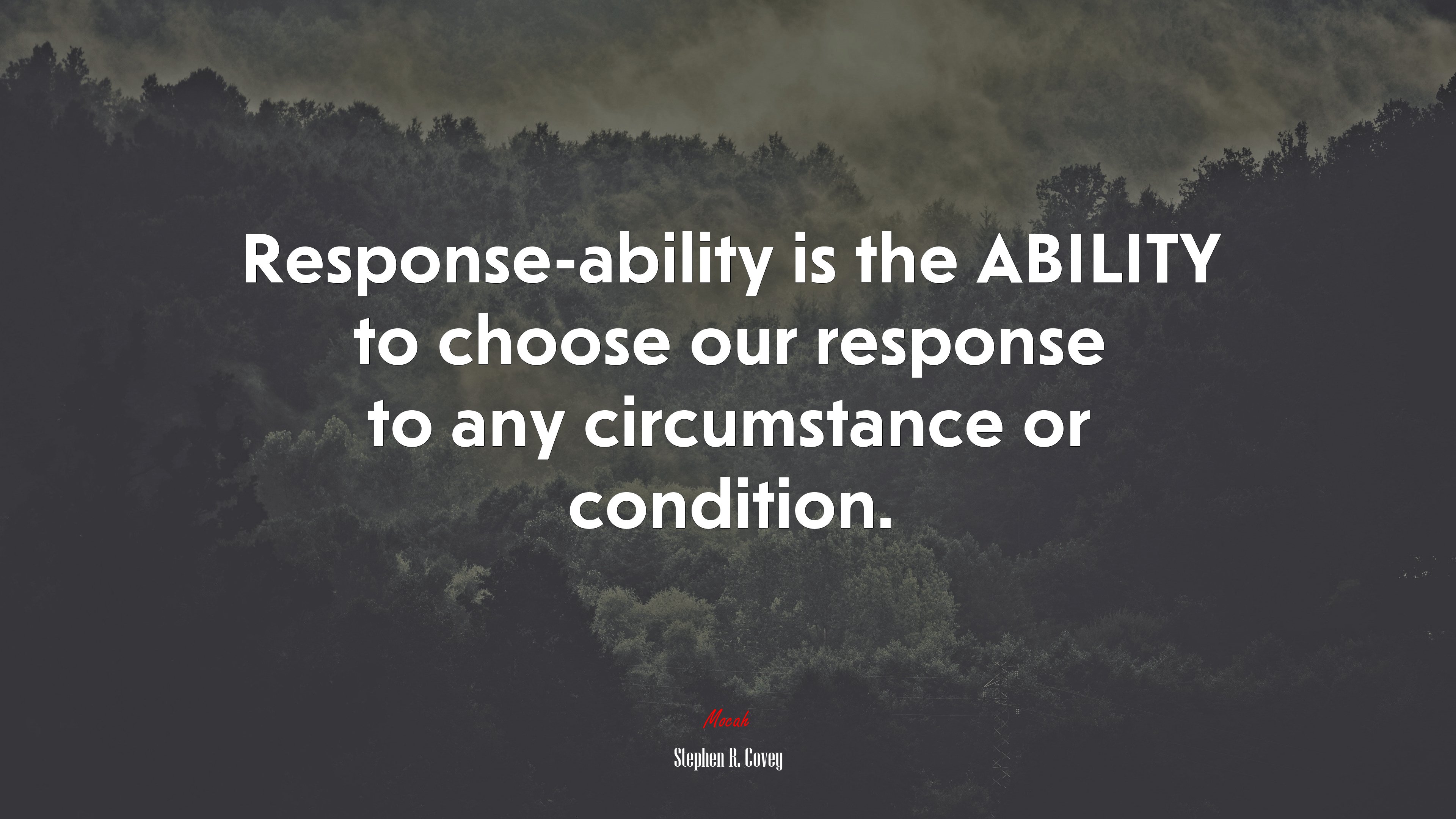Response-ability is the ABILITY to choose our response to any circumstance or condition. | Stephen R. Covey quote HD Wallpaper
