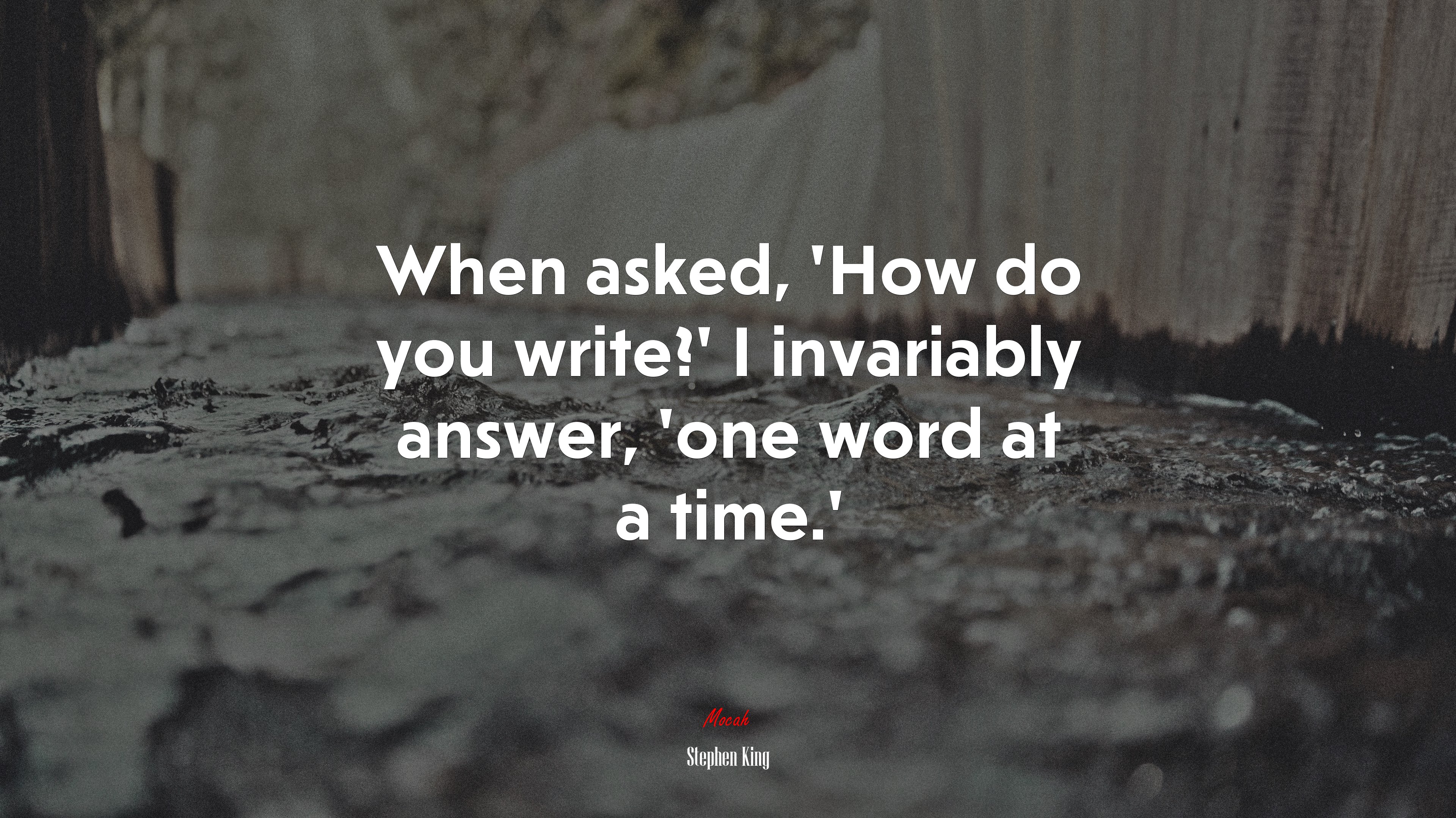 When asked, ‘How do you write?’ I invariably answer, ‘one word at a time.’ | Stephen King quote HD Wallpaper