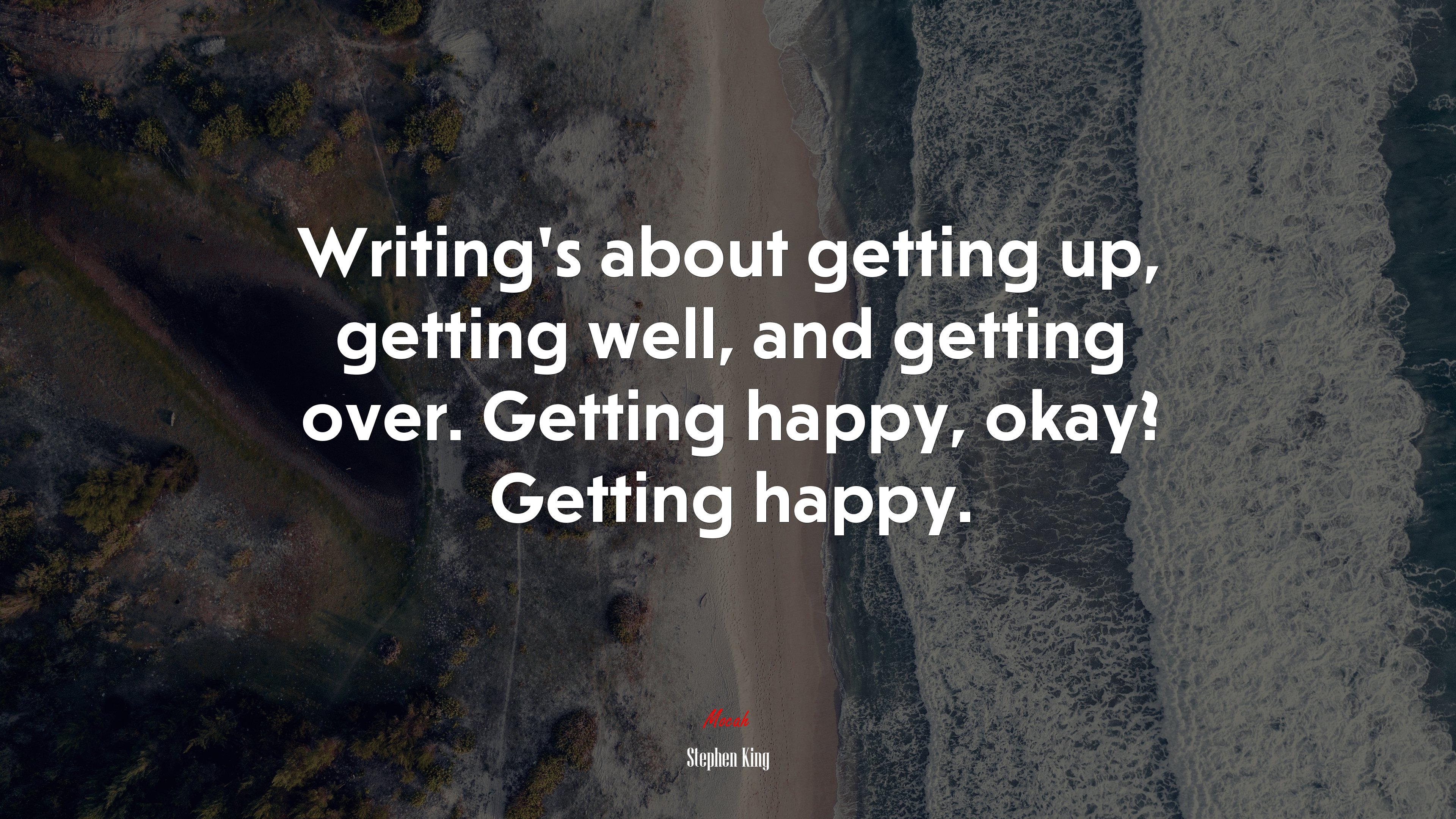 Writing’s about getting up, getting well, and getting over. Getting happy, okay? Getting happy. | Stephen King quote HD Wallpaper