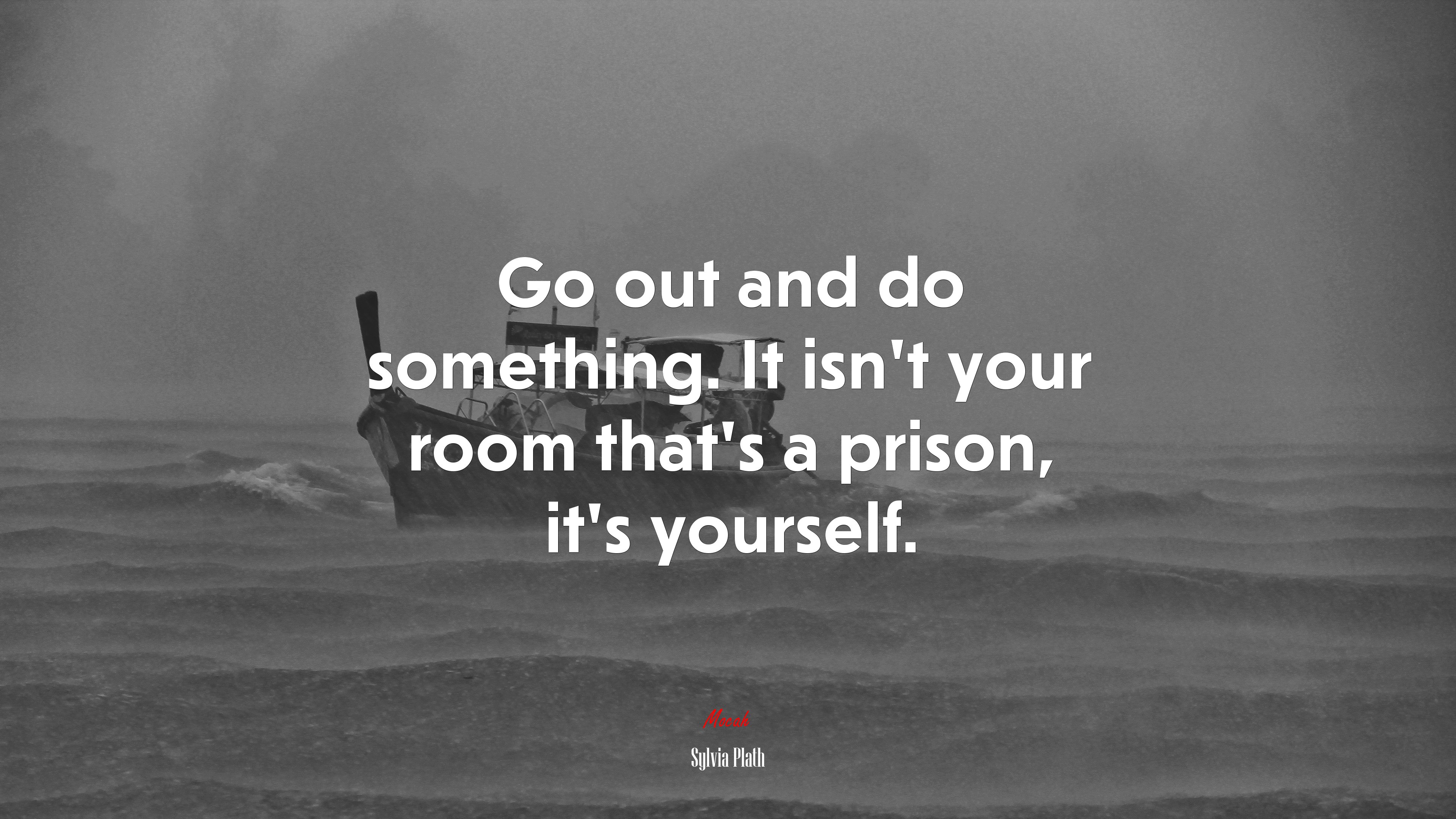 Go out and do something. It isn’t your room that’s a prison, it’s yourself. | Sylvia Plath quote HD Wallpaper