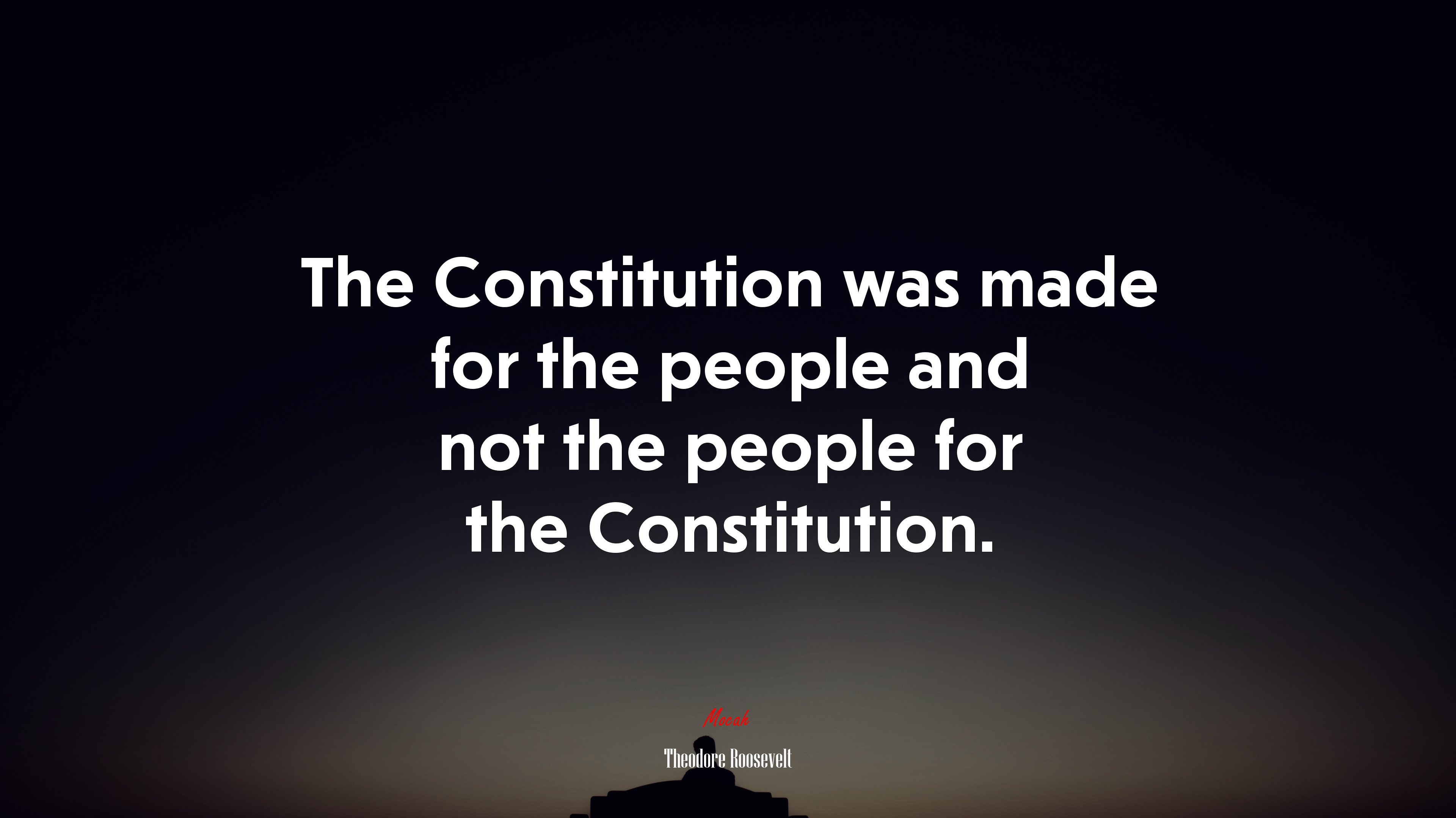The Constitution was made for the people and not the people for the Constitution. | Theodore Roosevelt quote HD Wallpaper