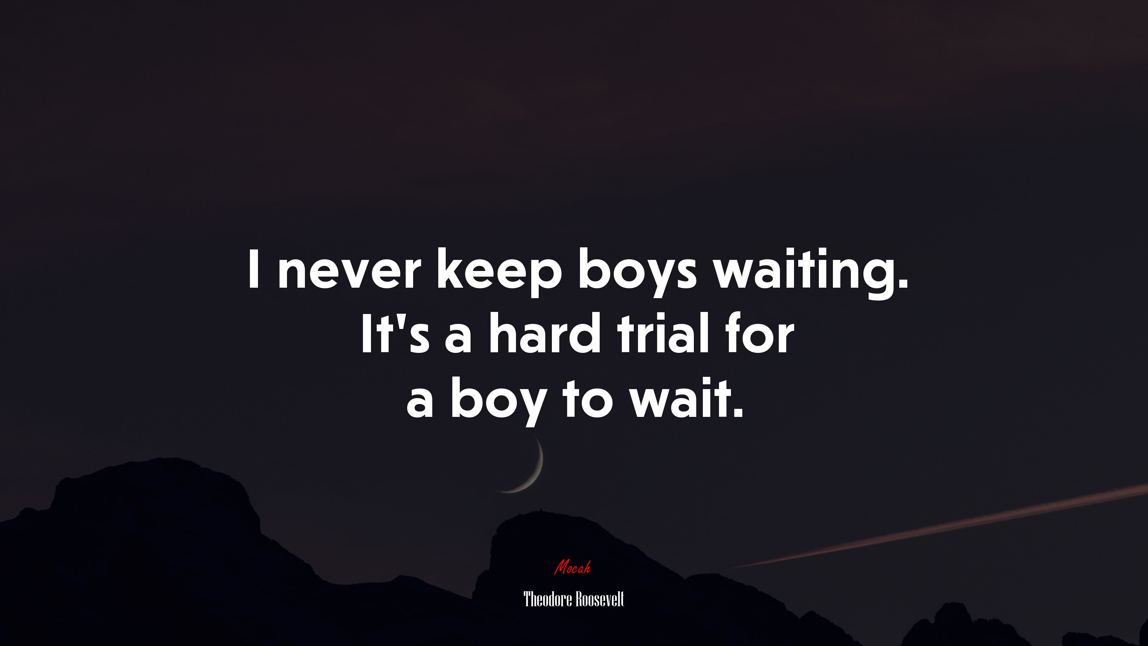 I never keep boys waiting. It’s a hard trial for a boy to wait. | Theodore Roosevelt quote HD Wallpaper