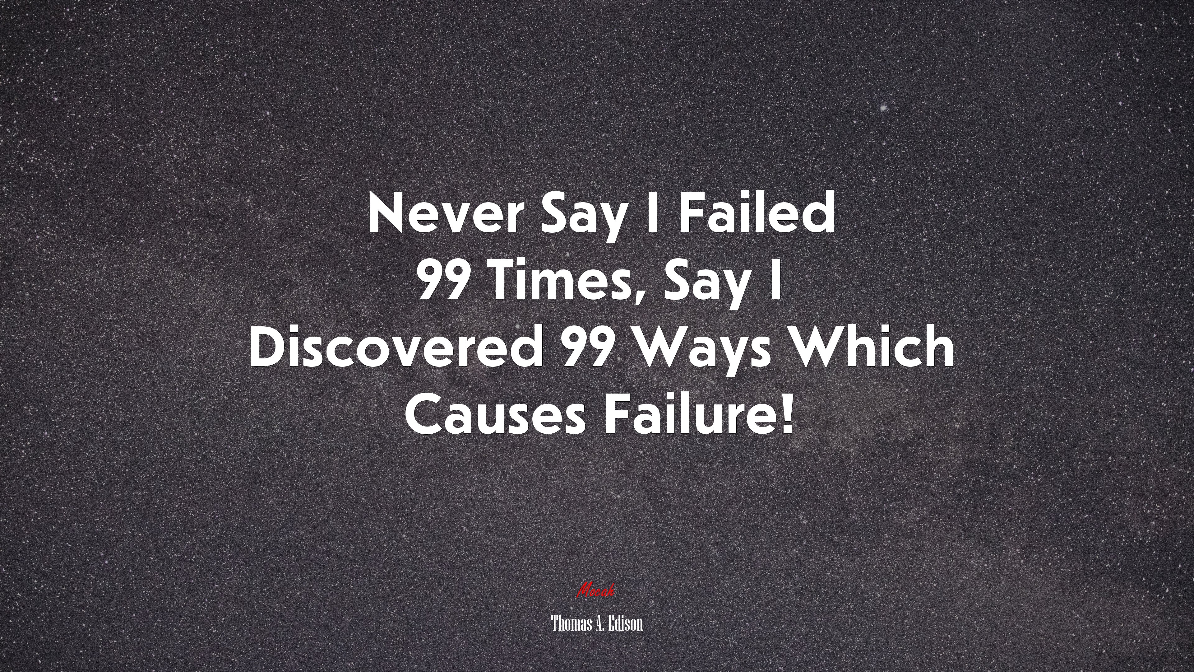 Never Say I Failed 99 Times, Say I Discovered 99 Ways Which Causes Failure! | Thomas A. Edison quote HD Wallpaper