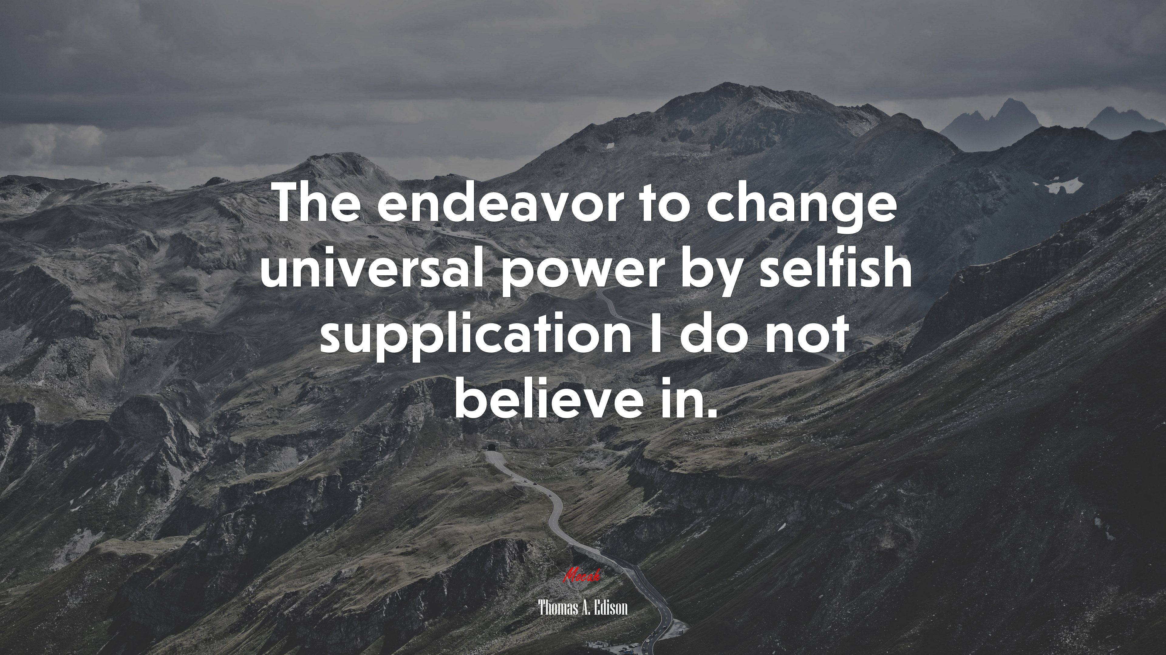 The endeavor to change universal power by selfish supplication I do not believe in. | Thomas A. Edison quote HD Wallpaper